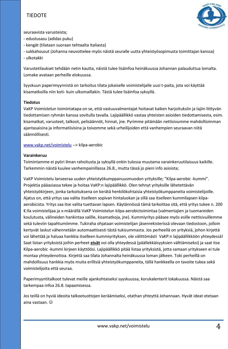 Syyskuun paperimyynnistä on tarkoitus tilata jokaiselle voimistelijalle uusi t-paita, jota voi käyttää kisamatkoilla niin koti- kuin ulkomaillakin. Tästä tulee lisäinfoa syksyllä.