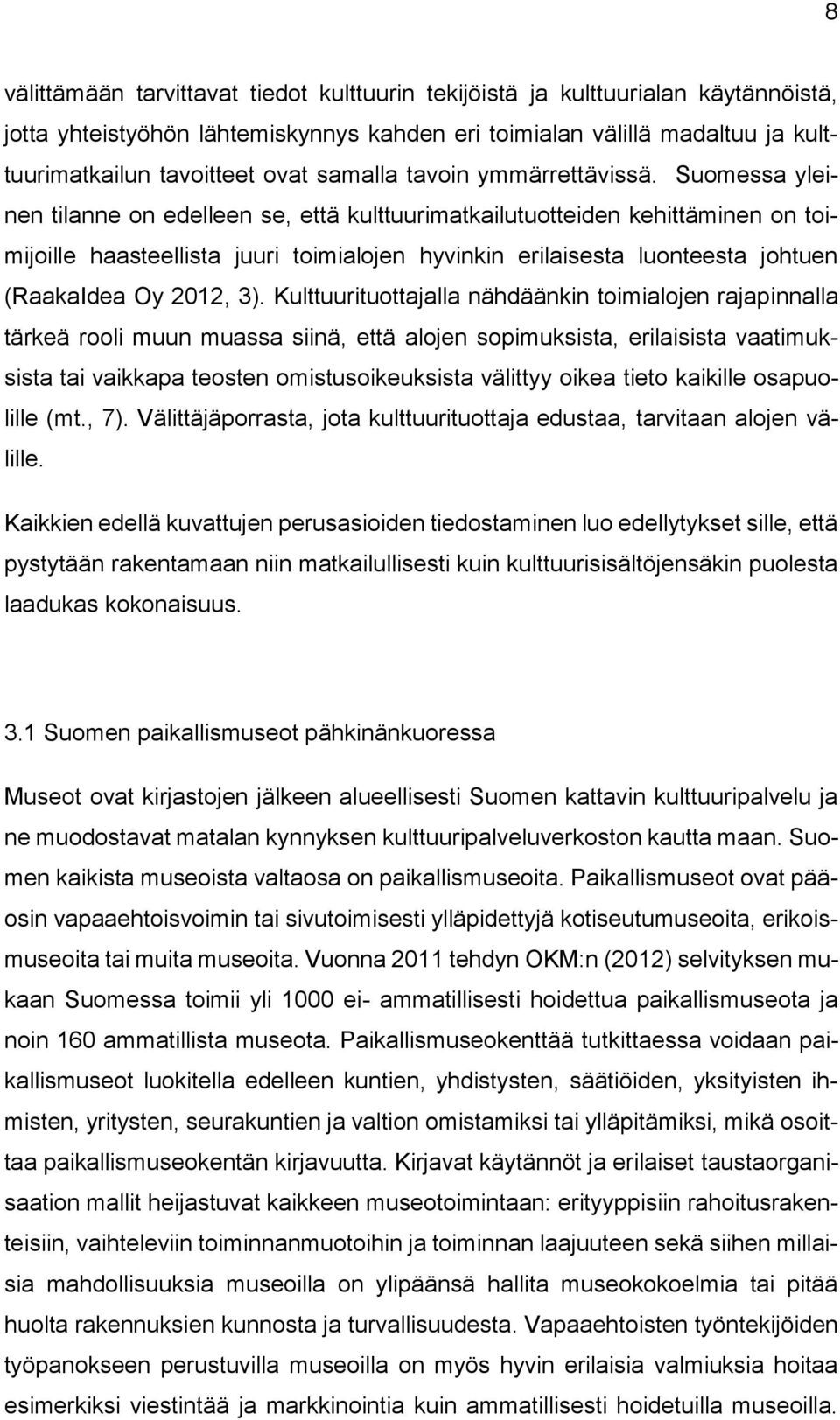 Suomessa yleinen tilanne on edelleen se, että kulttuurimatkailutuotteiden kehittäminen on toimijoille haasteellista juuri toimialojen hyvinkin erilaisesta luonteesta johtuen (RaakaIdea Oy 2012, 3).