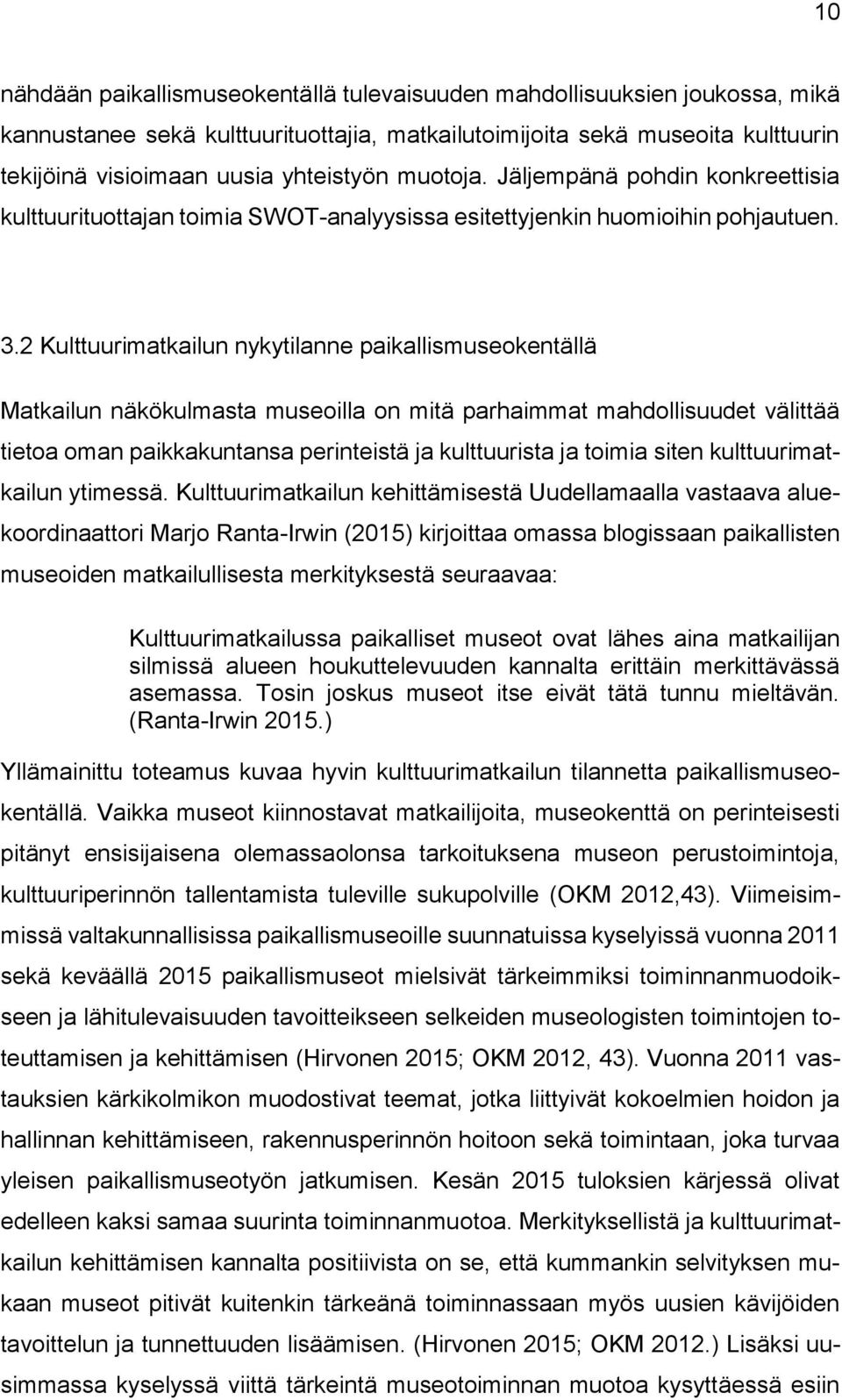 2 Kulttuurimatkailun nykytilanne paikallismuseokentällä Matkailun näkökulmasta museoilla on mitä parhaimmat mahdollisuudet välittää tietoa oman paikkakuntansa perinteistä ja kulttuurista ja toimia