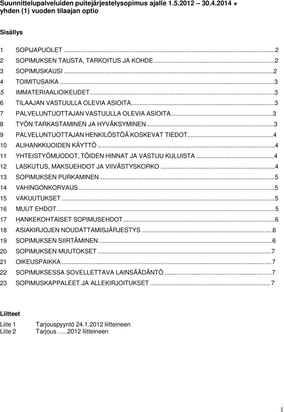 ..3 9 PALVELUNTUOTTAJAN HENKILÖSTÖÄ KOSKEVAT TIEDOT...4 10 ALIHANKKIJOIDEN KÄYTTÖ...4 11 YHTEISTYÖMUODOT, TÖIDEN HINNAT JA VASTUU KULUISTA...4 12 LASKUTUS, MAKSUEHDOT JA VIIVÄSTYSKORKO.