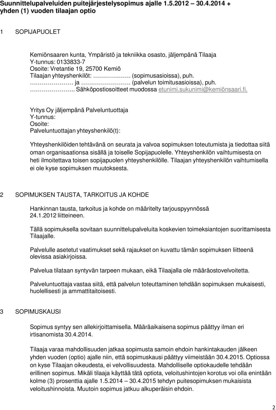 yhteyshenkilöt:. (sopimusasioissa), puh.. ja. (palvelun toimitusasioissa), puh... Sähköpostiosoitteet muodossa etunimi.sukunimi@kemiönsaari.fi.