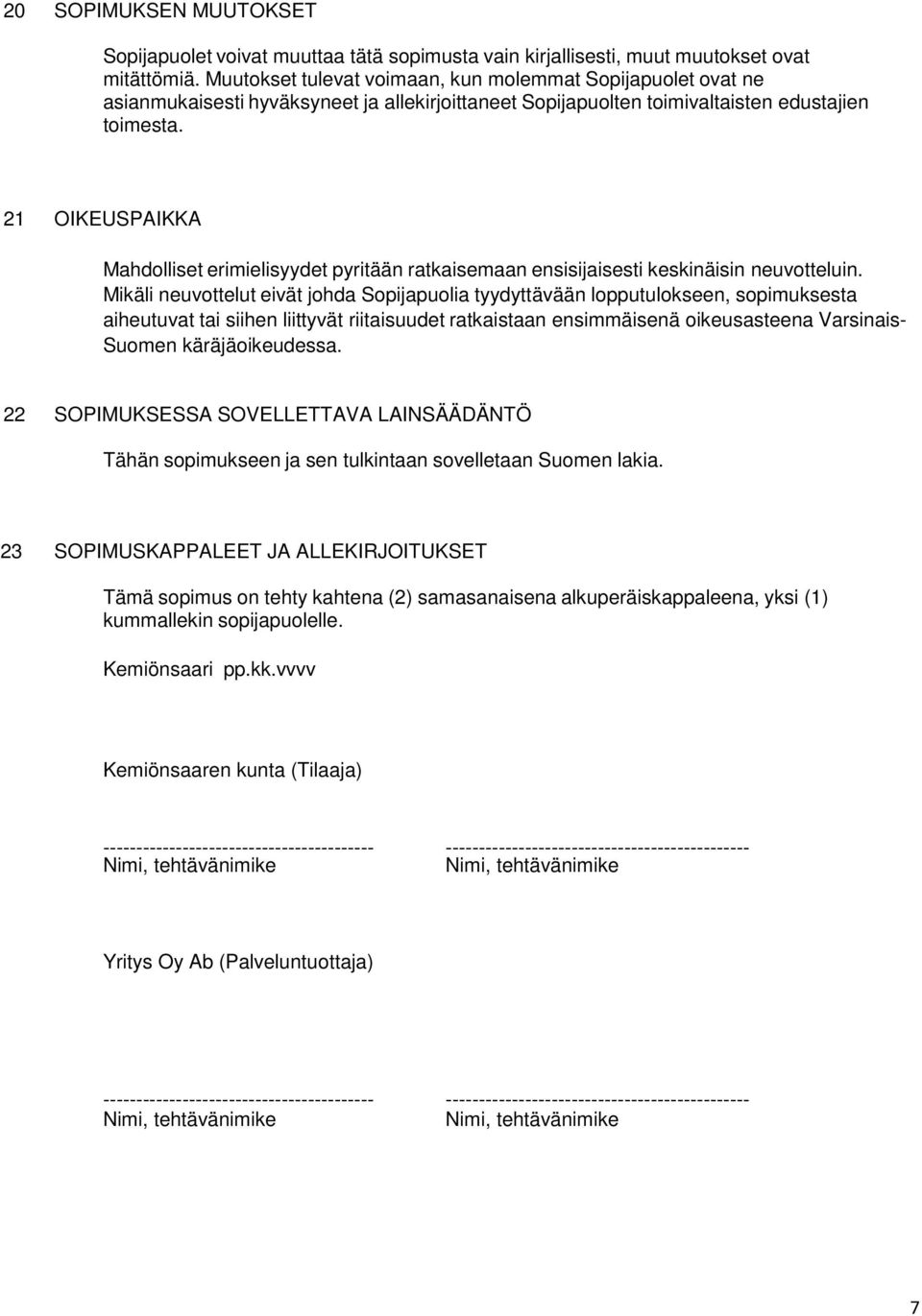 21 OIKEUSPAIKKA Mahdolliset erimielisyydet pyritään ratkaisemaan ensisijaisesti keskinäisin neuvotteluin.