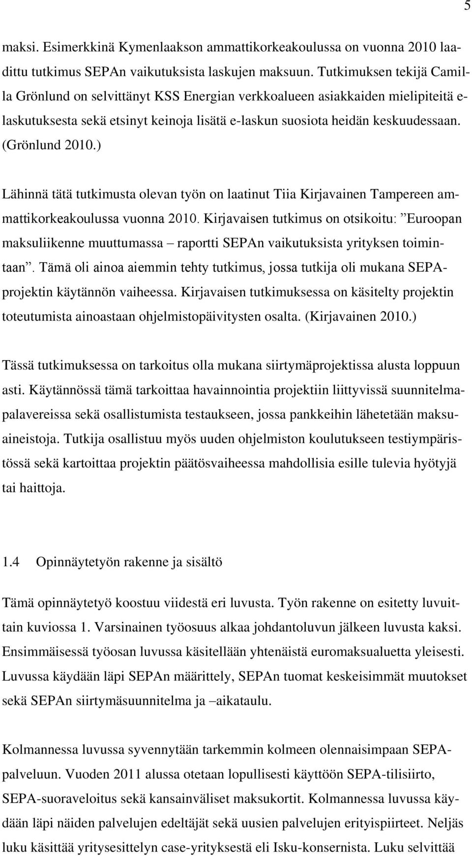 (Grönlund 2010.) Lähinnä tätä tutkimusta olevan työn on laatinut Tiia Kirjavainen Tampereen ammattikorkeakoulussa vuonna 2010.