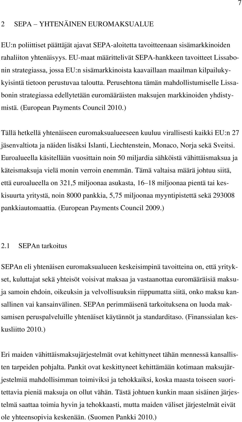 Perusehtona tämän mahdollistumiselle Lissabonin strategiassa edellytetään euromääräisten maksujen markkinoiden yhdistymistä. (European Payments Council 2010.