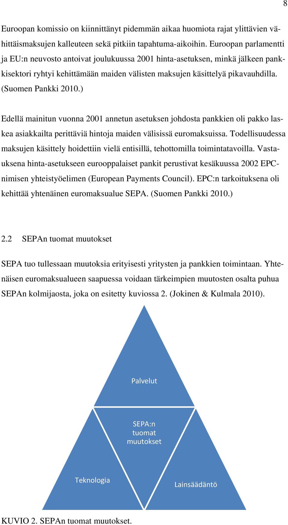 ) Edellä mainitun vuonna 2001 annetun asetuksen johdosta pankkien oli pakko laskea asiakkailta perittäviä hintoja maiden välisissä euromaksuissa.