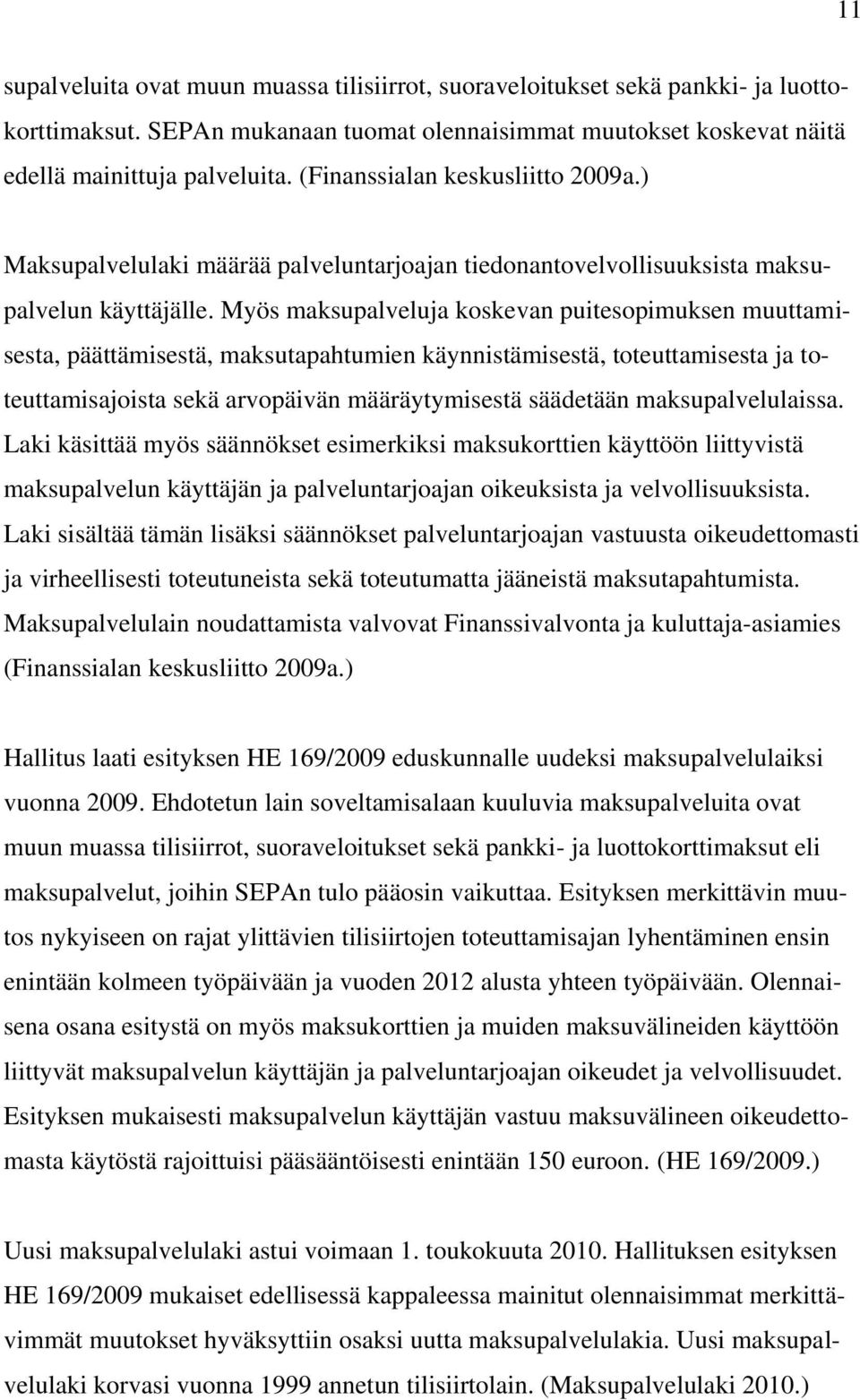 Myös maksupalveluja koskevan puitesopimuksen muuttamisesta, päättämisestä, maksutapahtumien käynnistämisestä, toteuttamisesta ja toteuttamisajoista sekä arvopäivän määräytymisestä säädetään