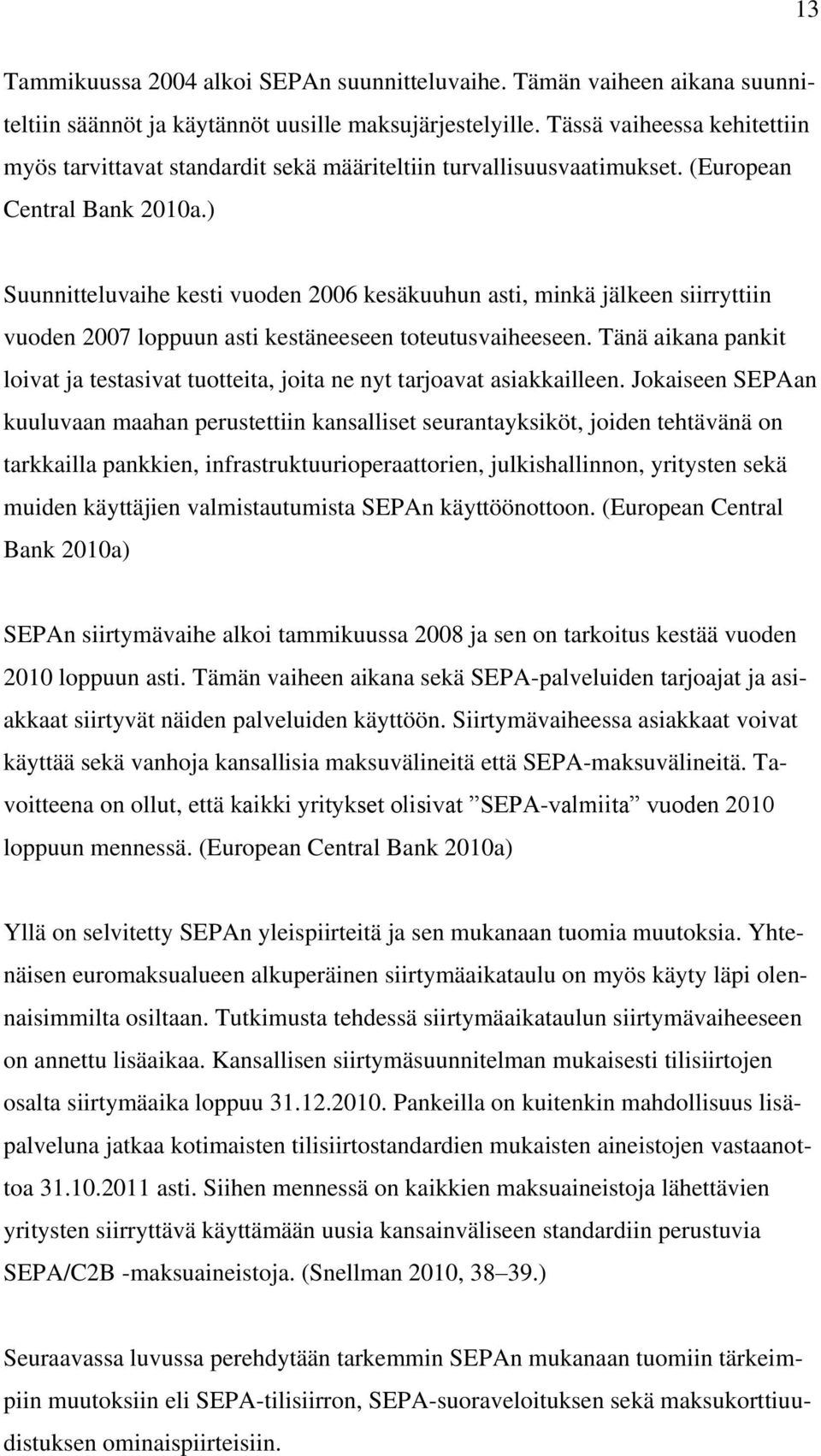 ) Suunnitteluvaihe kesti vuoden 2006 kesäkuuhun asti, minkä jälkeen siirryttiin vuoden 2007 loppuun asti kestäneeseen toteutusvaiheeseen.