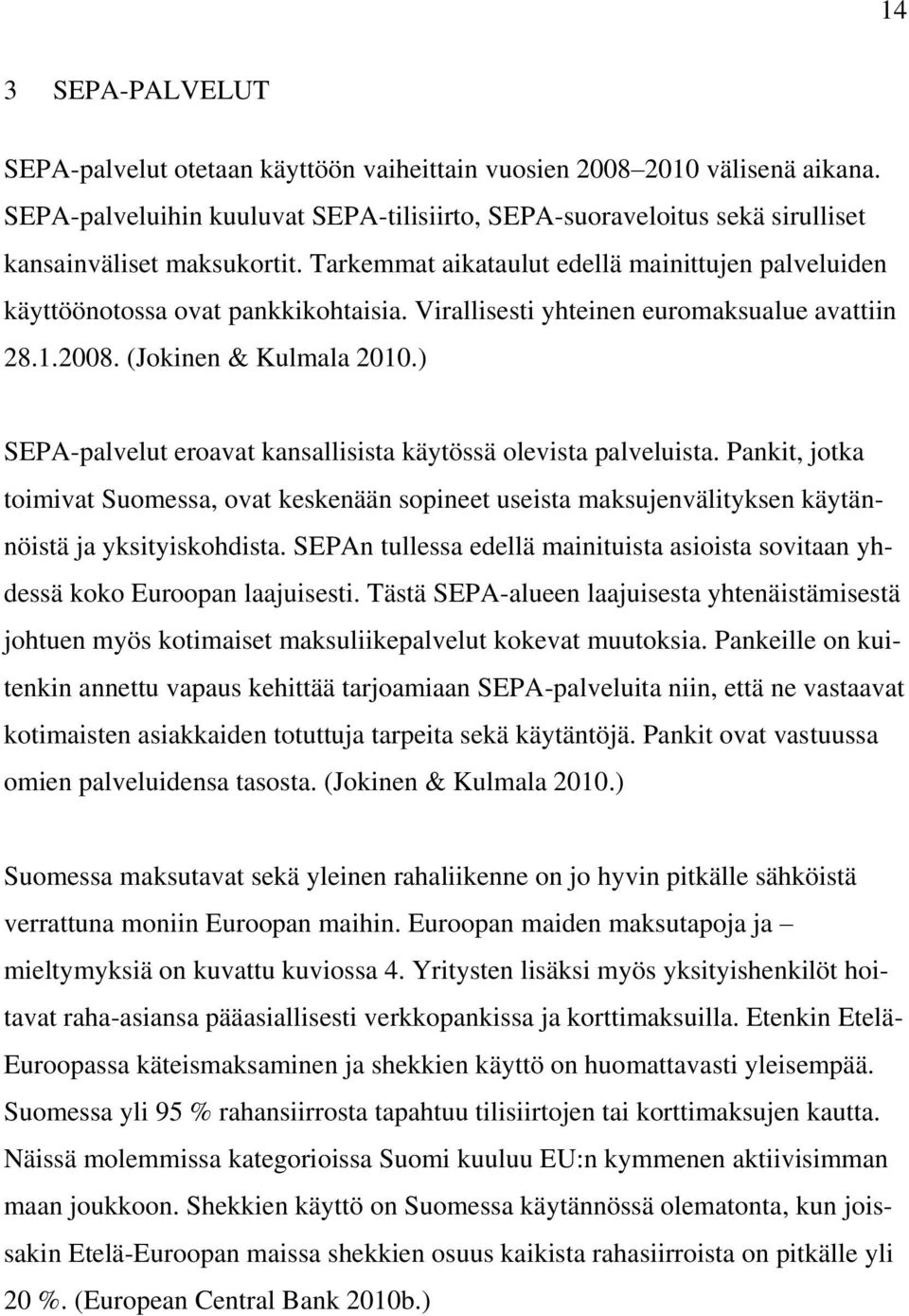 Virallisesti yhteinen euromaksualue avattiin 28.1.2008. (Jokinen & Kulmala 2010.) SEPA-palvelut eroavat kansallisista käytössä olevista palveluista.