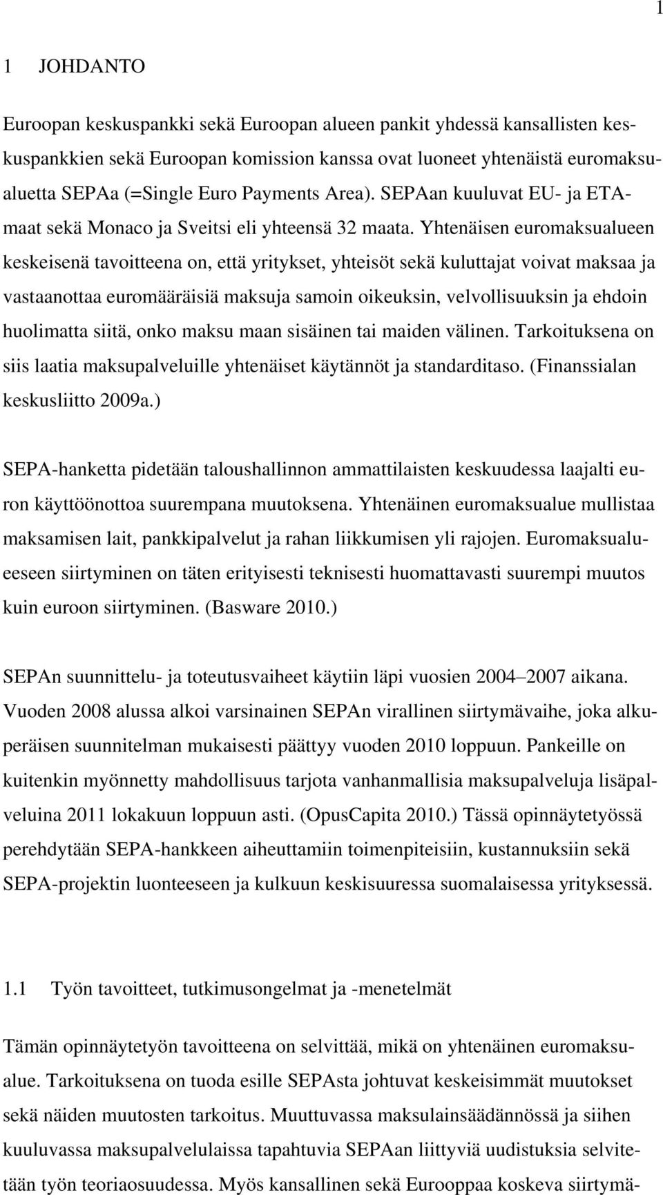 Yhtenäisen euromaksualueen keskeisenä tavoitteena on, että yritykset, yhteisöt sekä kuluttajat voivat maksaa ja vastaanottaa euromääräisiä maksuja samoin oikeuksin, velvollisuuksin ja ehdoin