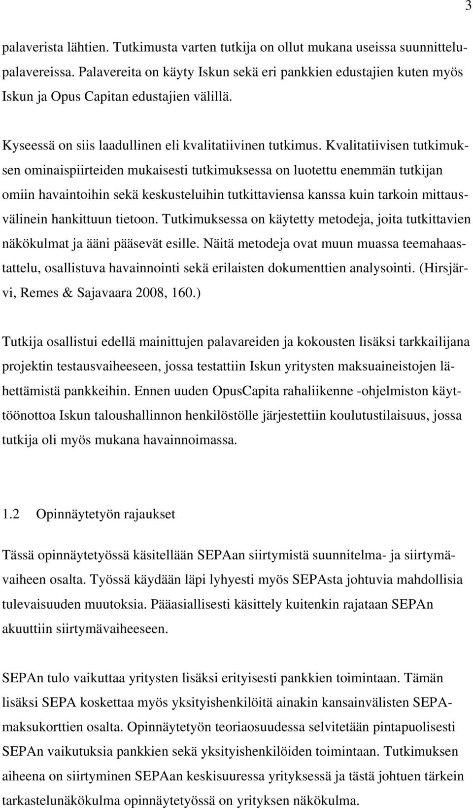 Kvalitatiivisen tutkimuksen ominaispiirteiden mukaisesti tutkimuksessa on luotettu enemmän tutkijan omiin havaintoihin sekä keskusteluihin tutkittaviensa kanssa kuin tarkoin mittausvälinein