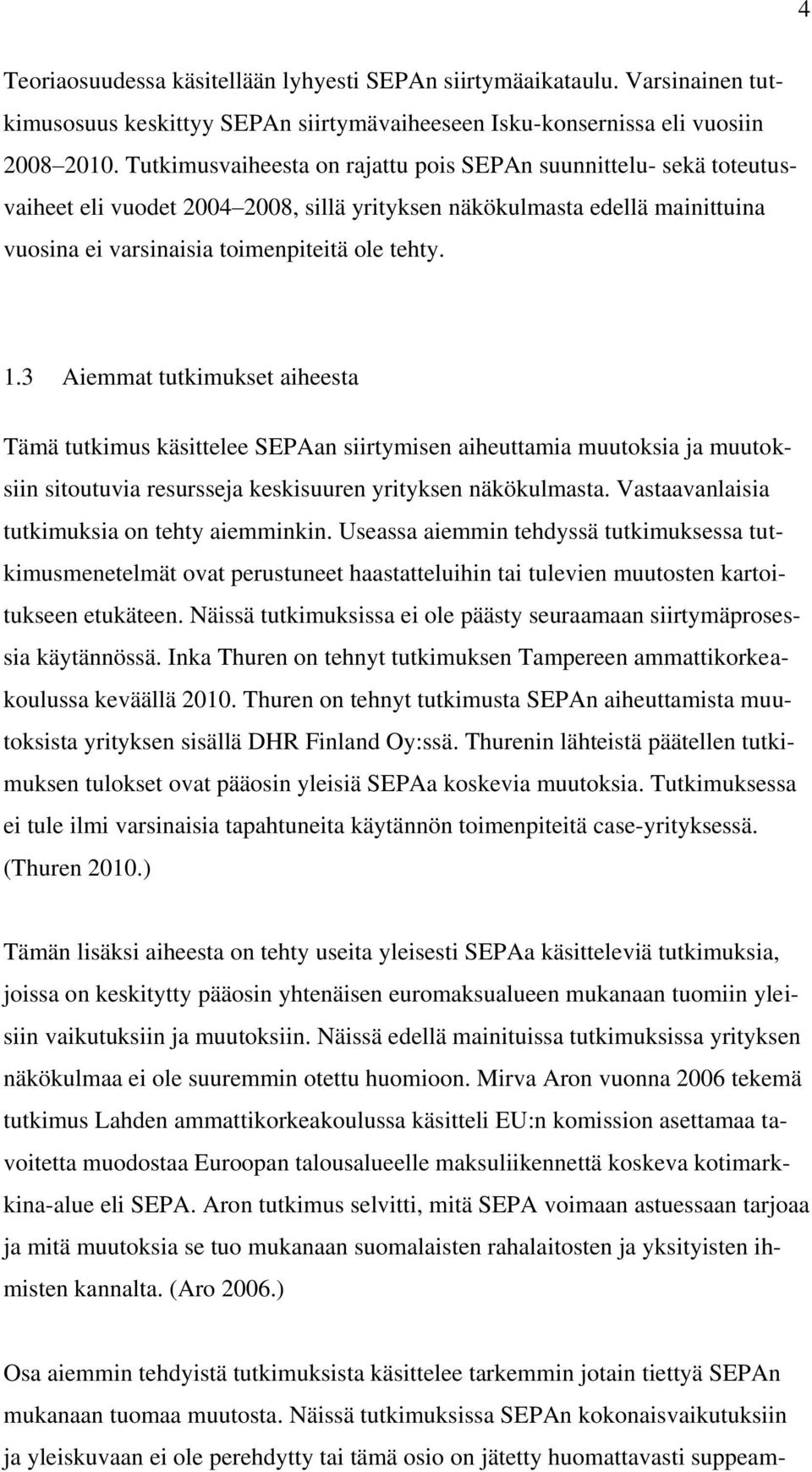 3 Aiemmat tutkimukset aiheesta Tämä tutkimus käsittelee SEPAan siirtymisen aiheuttamia muutoksia ja muutoksiin sitoutuvia resursseja keskisuuren yrityksen näkökulmasta.