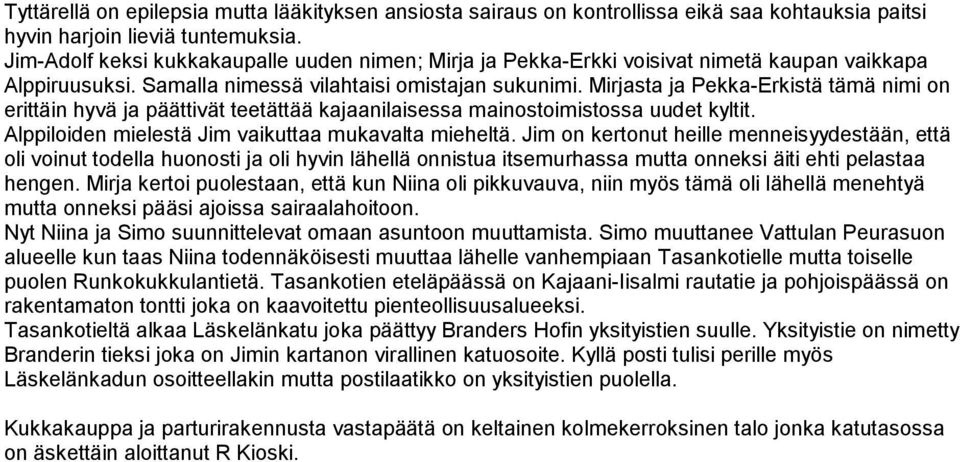 Mirjasta ja Pekka-Erkistä tämä nimi on erittäin hyvä ja päättivät teetättää kajaanilaisessa mainostoimistossa uudet kyltit. Alppiloiden mielestä Jim vaikuttaa mukavalta mieheltä.