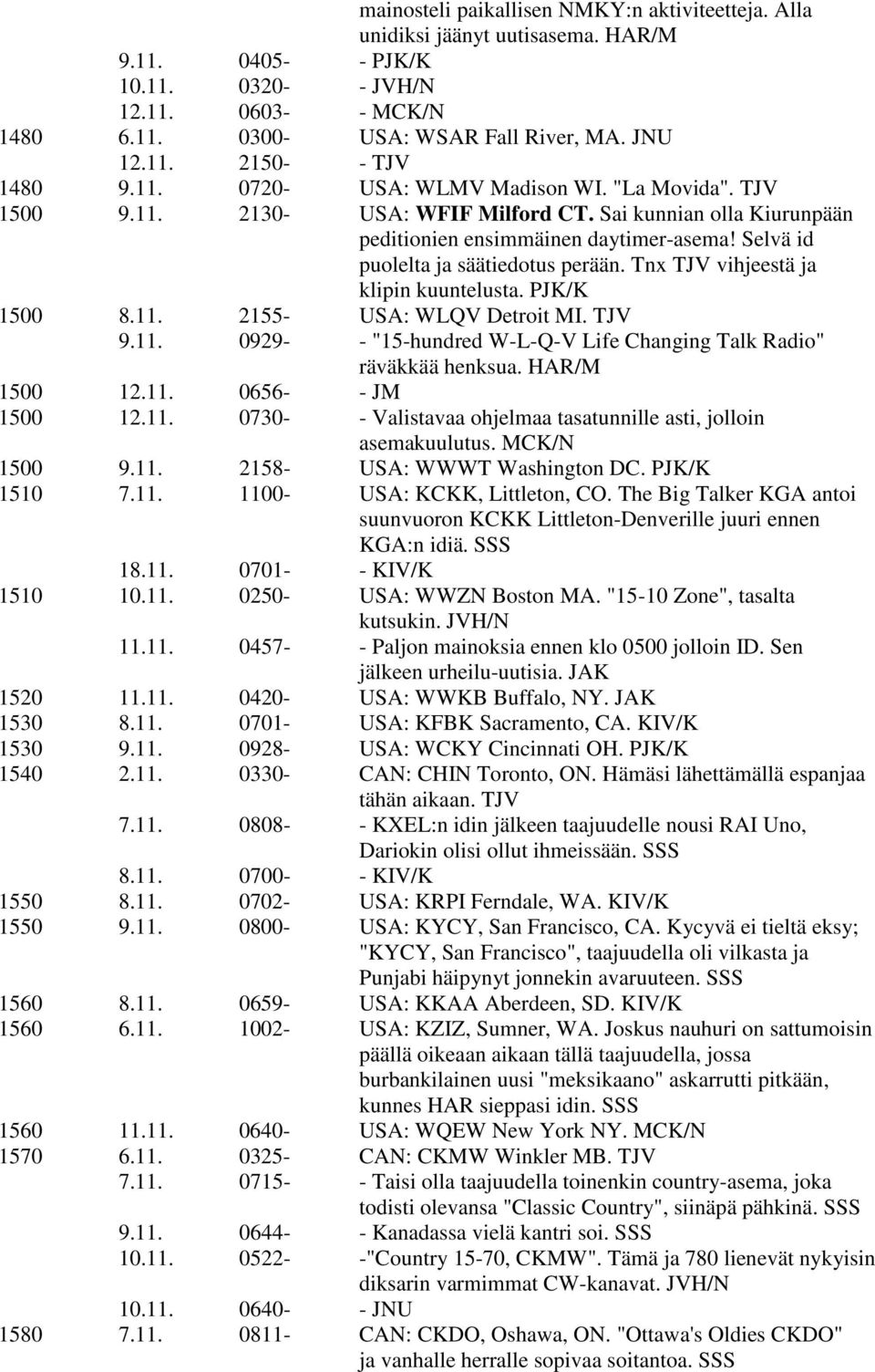 Tnx TJV vihjeestä ja klipin kuuntelusta. PJK/K 1500 8.11. 2155- USA: WLQV Detroit MI. TJV 9.11. 0929- - "15-hundred W-L-Q-V Life Changing Talk Radio" räväkkää henksua. HAR/M 1500 12.11. 0656- - JM 1500 12.
