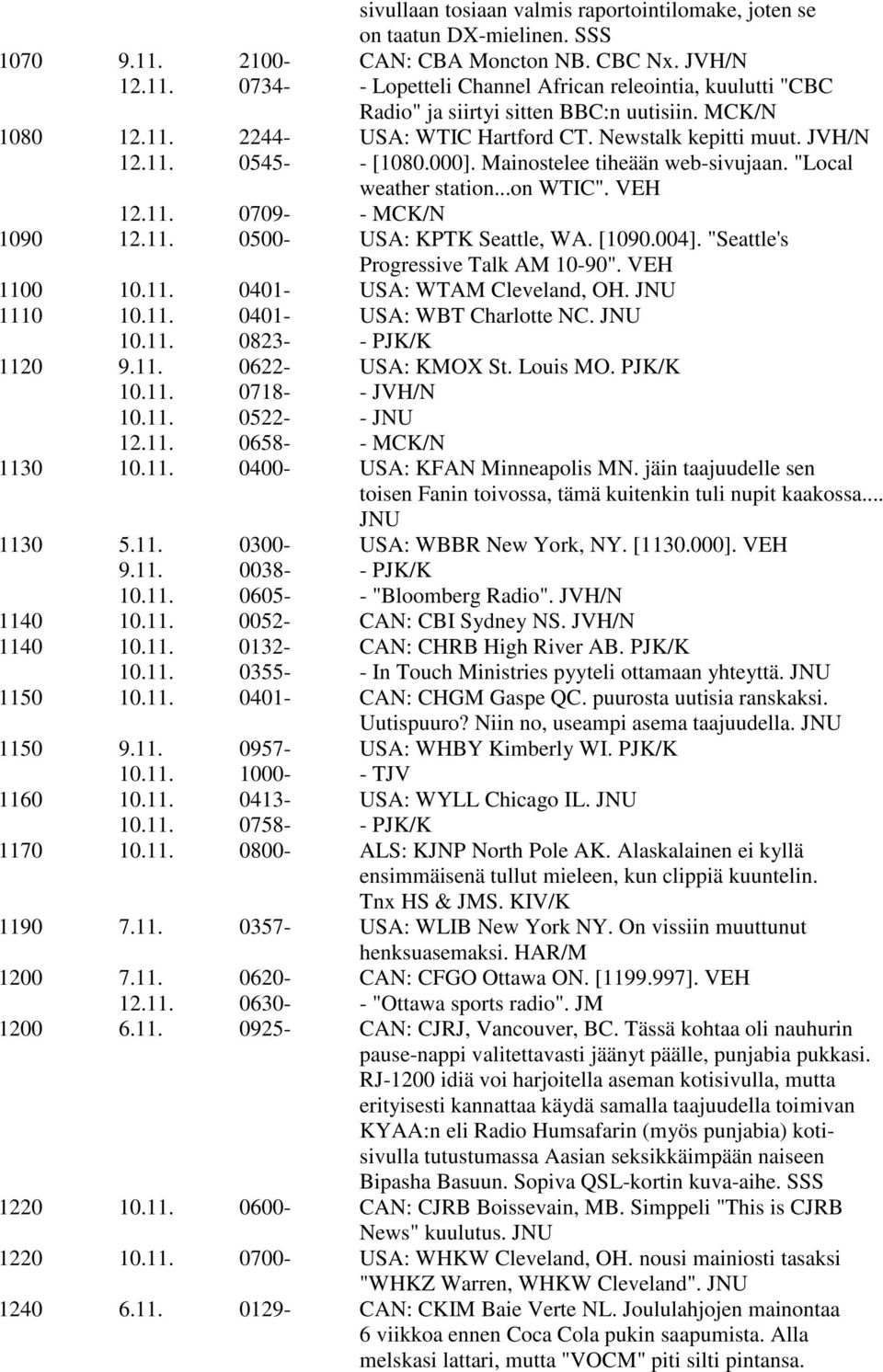 11. 0500- USA: KPTK Seattle, WA. [1090.004]. "Seattle's Progressive Talk AM 10-90". VEH 1100 10.11. 0401- USA: WTAM Cleveland, OH. JNU 1110 10.11. 0401- USA: WBT Charlotte NC. JNU 10.11. 0823- - PJK/K 1120 9.