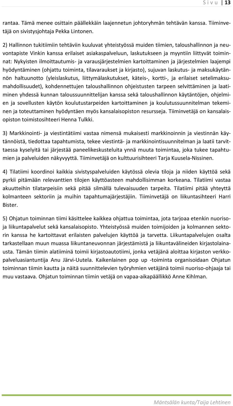 Nykyisten ilmoittautumis- ja varausjärjestelmien kartoittaminen ja järjestelmien laajempi hyödyntäminen (ohjattu toiminta, tilavaraukset ja kirjasto), sujuvan laskutus- ja maksukäytännön haltuunotto