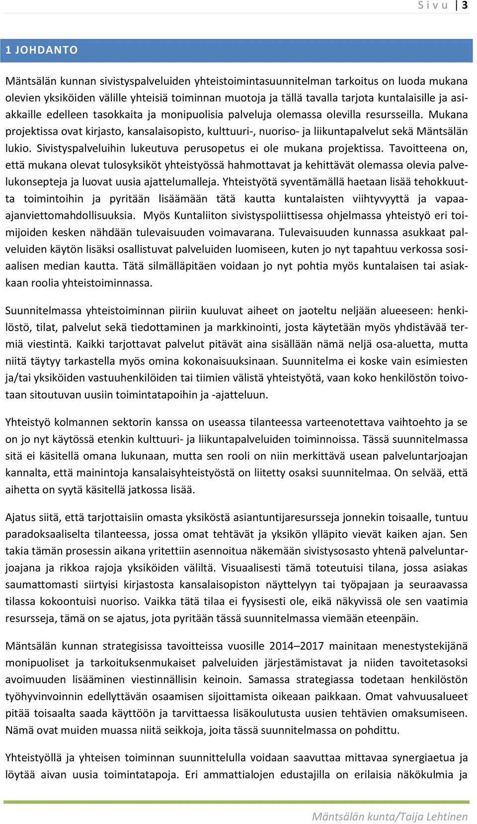 Mukana projektissa ovat kirjasto, kansalaisopisto, kulttuuri-, nuoriso- ja liikuntapalvelut sekä Mäntsälän lukio. Sivistyspalveluihin lukeutuva perusopetus ei ole mukana projektissa.