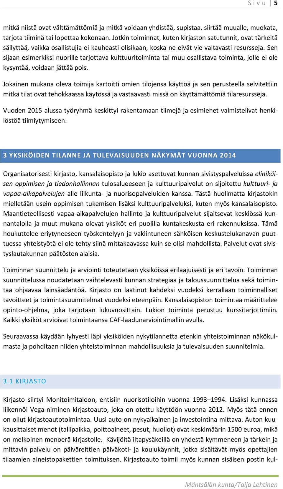 Sen sijaan esimerkiksi nuorille tarjottava kulttuuritoiminta tai muu osallistava toiminta, jolle ei ole kysyntää, voidaan jättää pois.