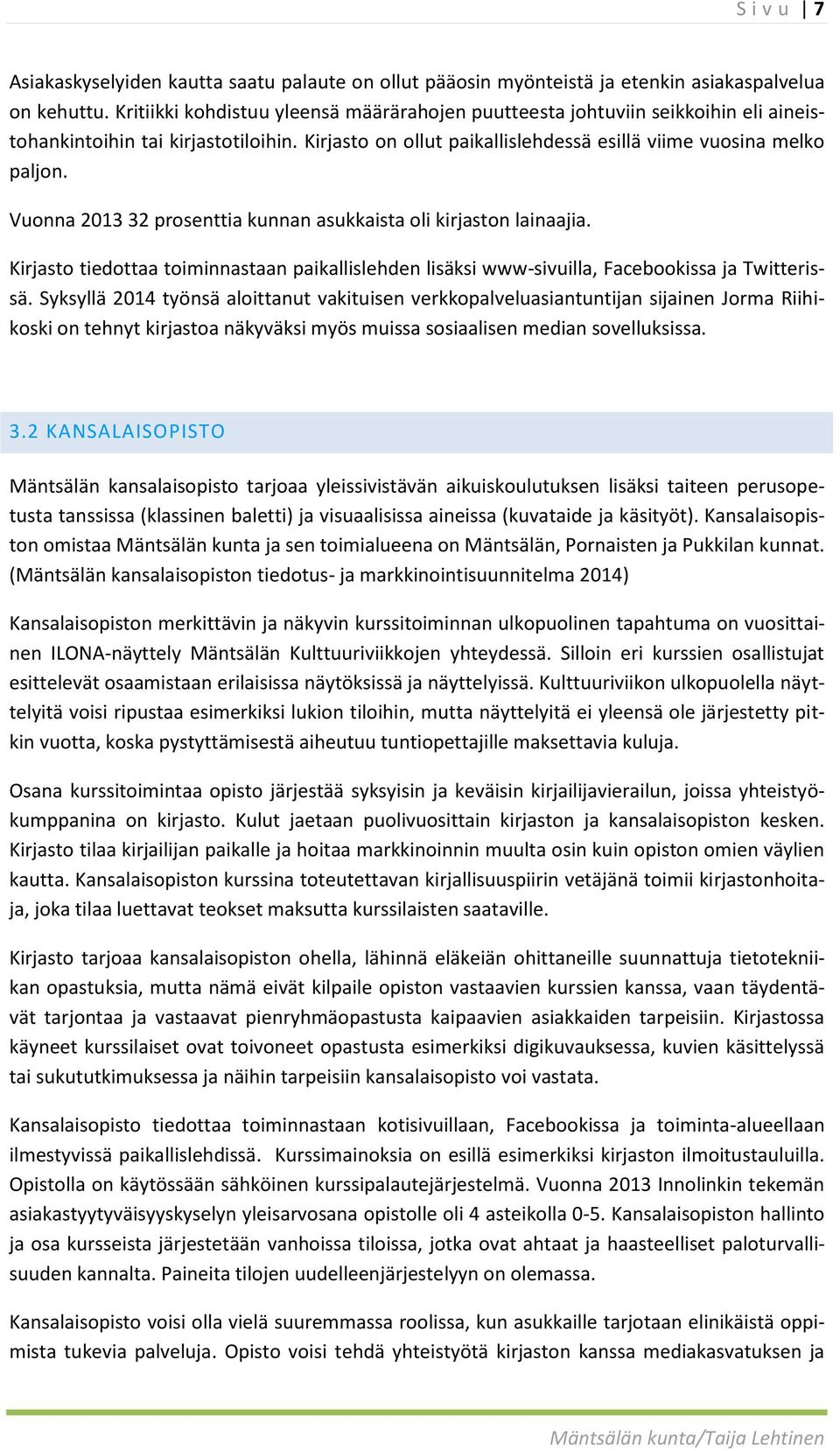 Vuonna 2013 32 prosenttia kunnan asukkaista oli kirjaston lainaajia. Kirjasto tiedottaa toiminnastaan paikallislehden lisäksi www-sivuilla, Facebookissa ja Twitterissä.