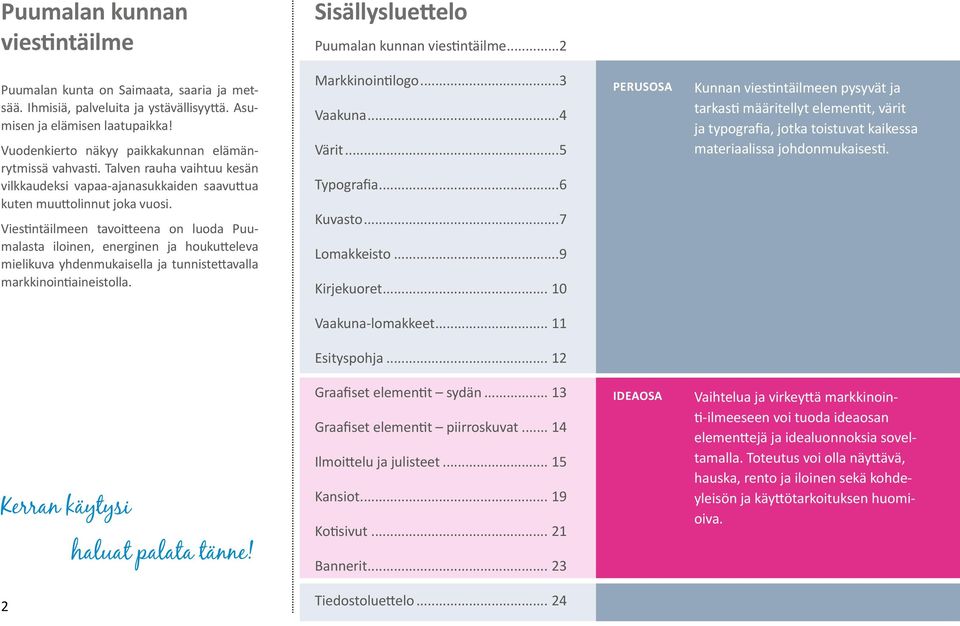 Viestintäilmeen tavoitteena on luoda Puumalasta iloinen, energinen ja houkutteleva mielikuva yhdenmukaisella ja tunnistettavalla markkinointiaineistolla. Markkinointilogo...3 Vaakuna...4 Värit.