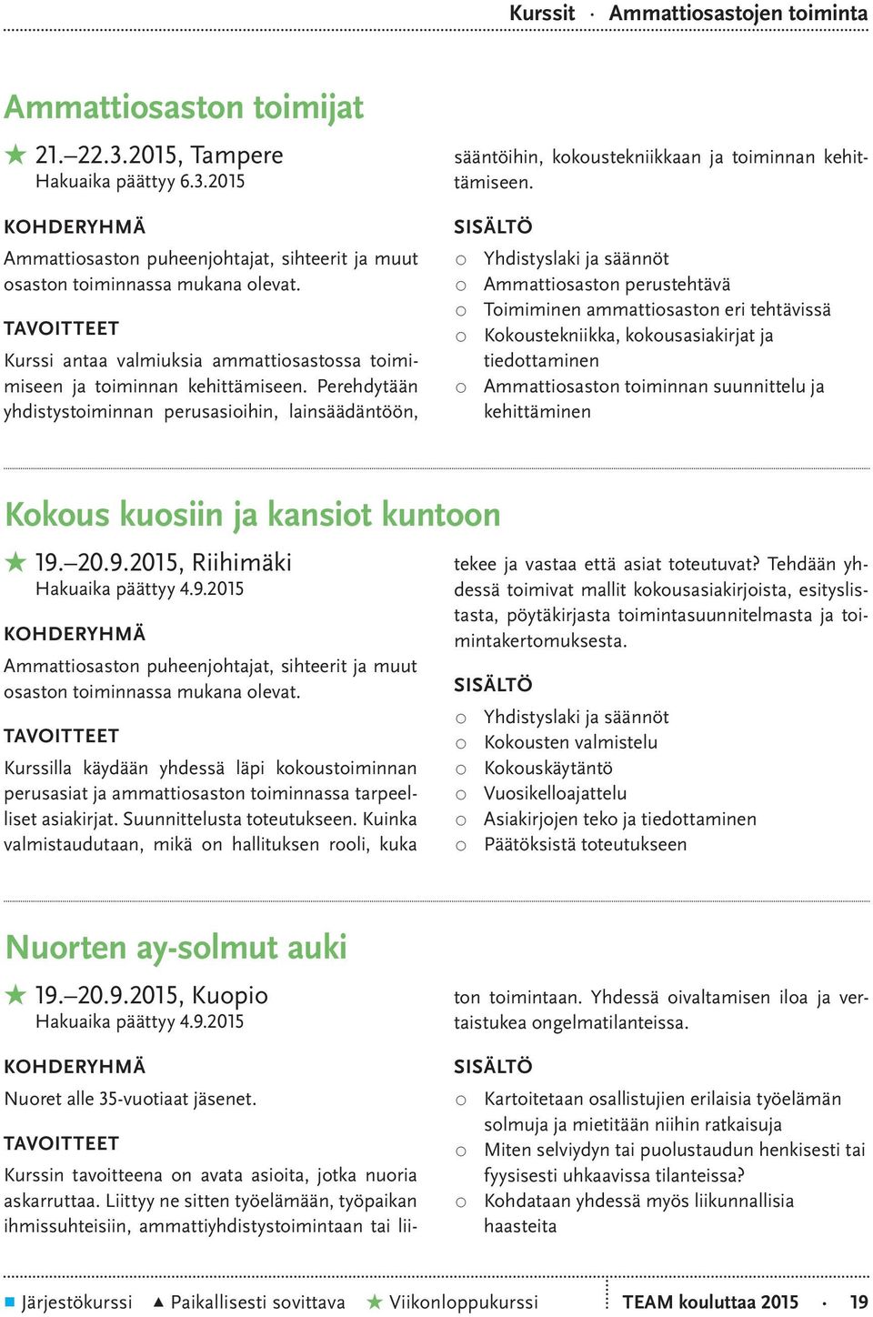 Yhdistyslaki ja säännöt Ammattiosaston perustehtävä Toimiminen ammattiosaston eri tehtävissä Kokoustekniikka, kokousasiakirjat ja tiedottaminen Ammattiosaston toiminnan suunnittelu ja kehittäminen