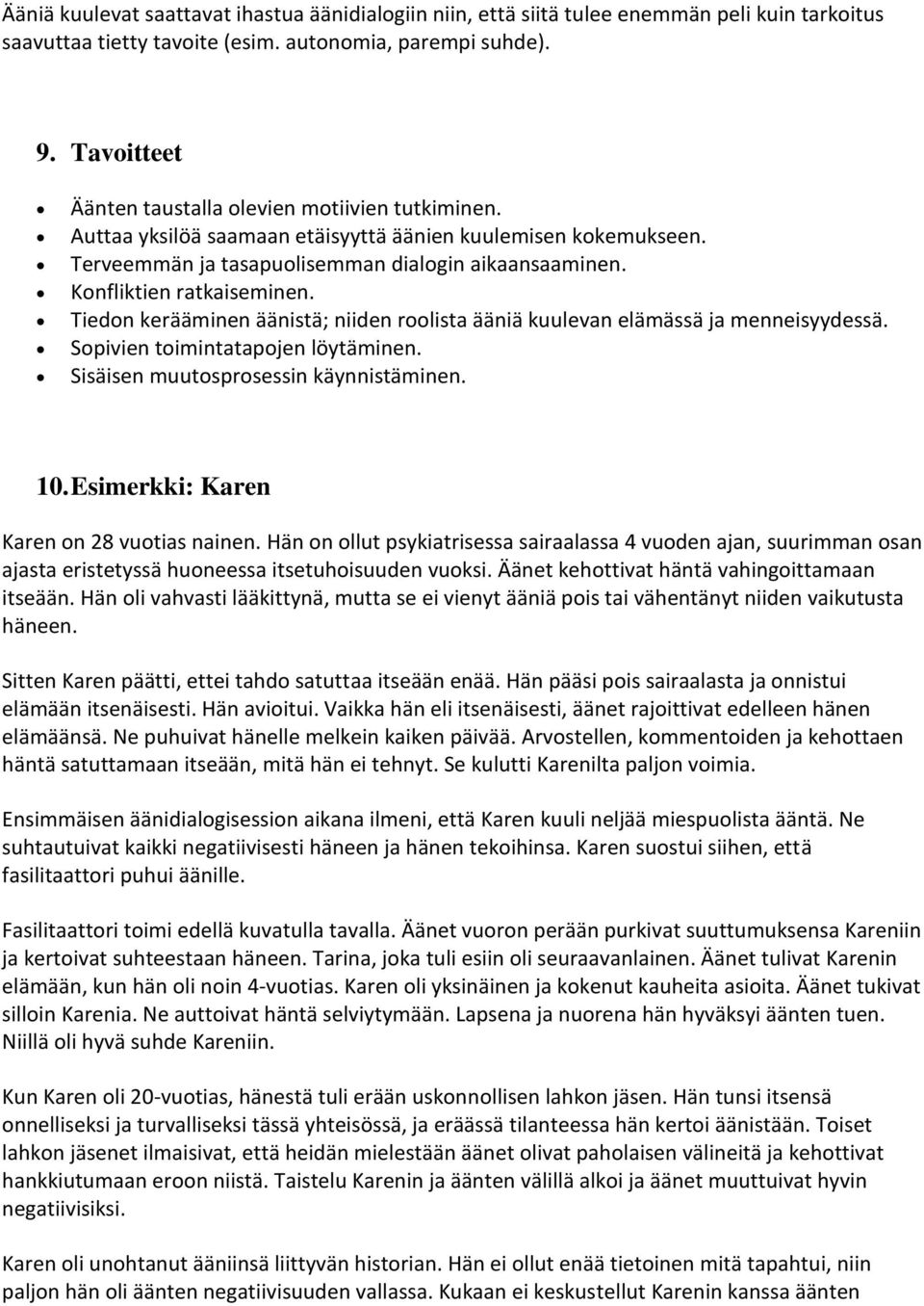 Konfliktien ratkaiseminen. Tiedon kerääminen äänistä; niiden roolista ääniä kuulevan elämässä ja menneisyydessä. Sopivien toimintatapojen löytäminen. Sisäisen muutosprosessin käynnistäminen. 10.