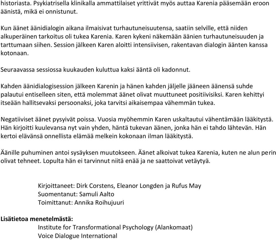 Karen kykeni näkemään äänien turhautuneisuuden ja tarttumaan siihen. Session jälkeen Karen aloitti intensiivisen, rakentavan dialogin äänten kanssa kotonaan.