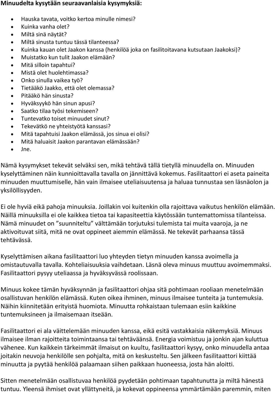 Tietääkö Jaakko, että olet olemassa? Pitääkö hän sinusta? Hyväksyykö hän sinun apusi? Saatko tilaa työsi tekemiseen? Tuntevatko toiset minuudet sinut? Tekevätkö ne yhteistyötä kanssasi?