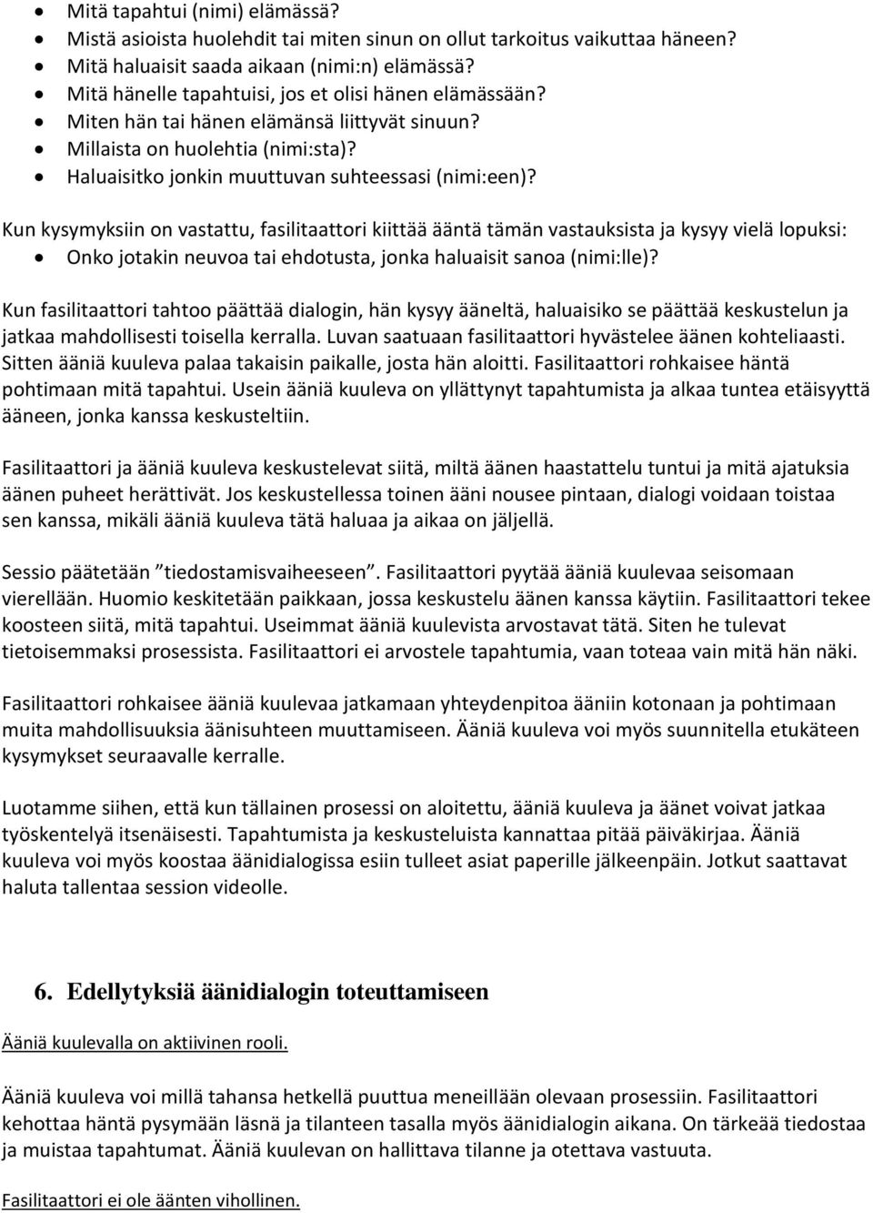 Kun kysymyksiin on vastattu, fasilitaattori kiittää ääntä tämän vastauksista ja kysyy vielä lopuksi: Onko jotakin neuvoa tai ehdotusta, jonka haluaisit sanoa (nimi:lle)?