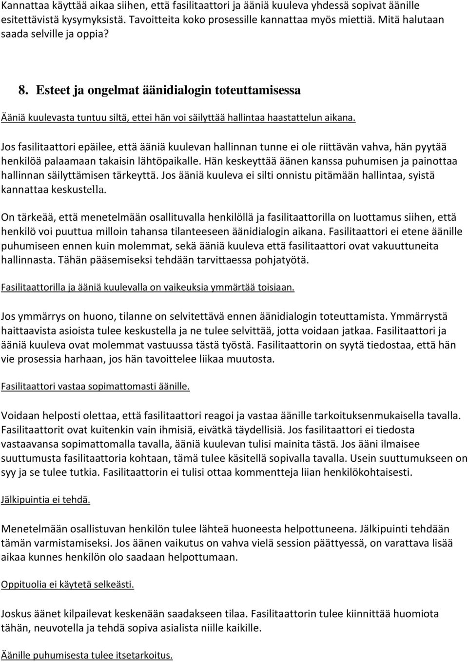 Jos fasilitaattori epäilee, että ääniä kuulevan hallinnan tunne ei ole riittävän vahva, hän pyytää henkilöä palaamaan takaisin lähtöpaikalle.