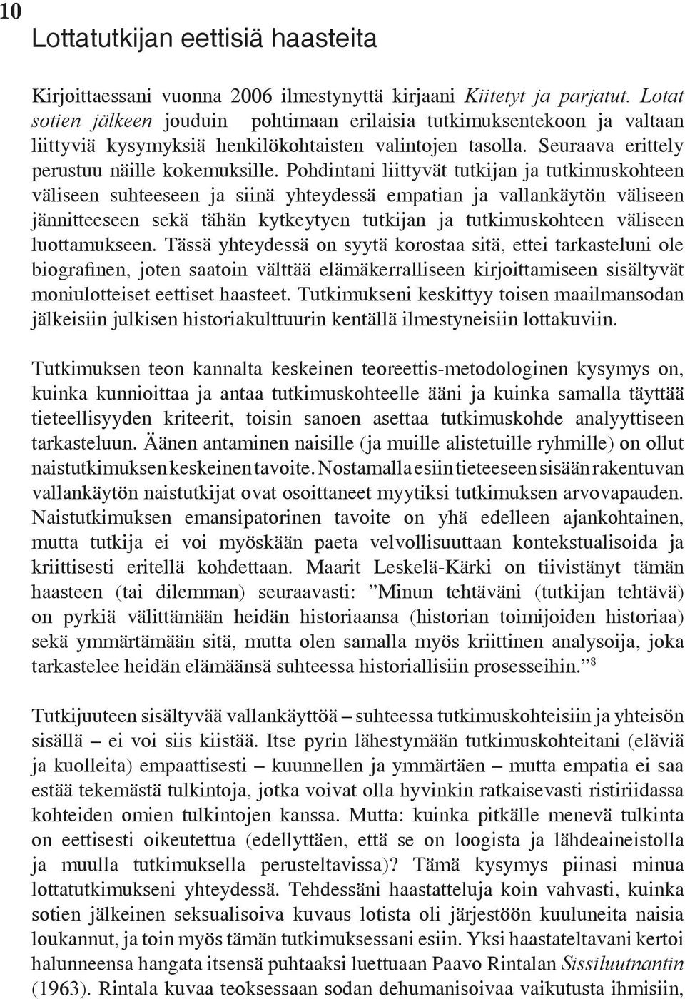 Pohdintani liittyvät tutkijan ja tutkimuskohteen väliseen suhteeseen ja siinä yhteydessä empatian ja vallankäytön väliseen jännitteeseen sekä tähän kytkeytyen tutkijan ja tutkimuskohteen väliseen