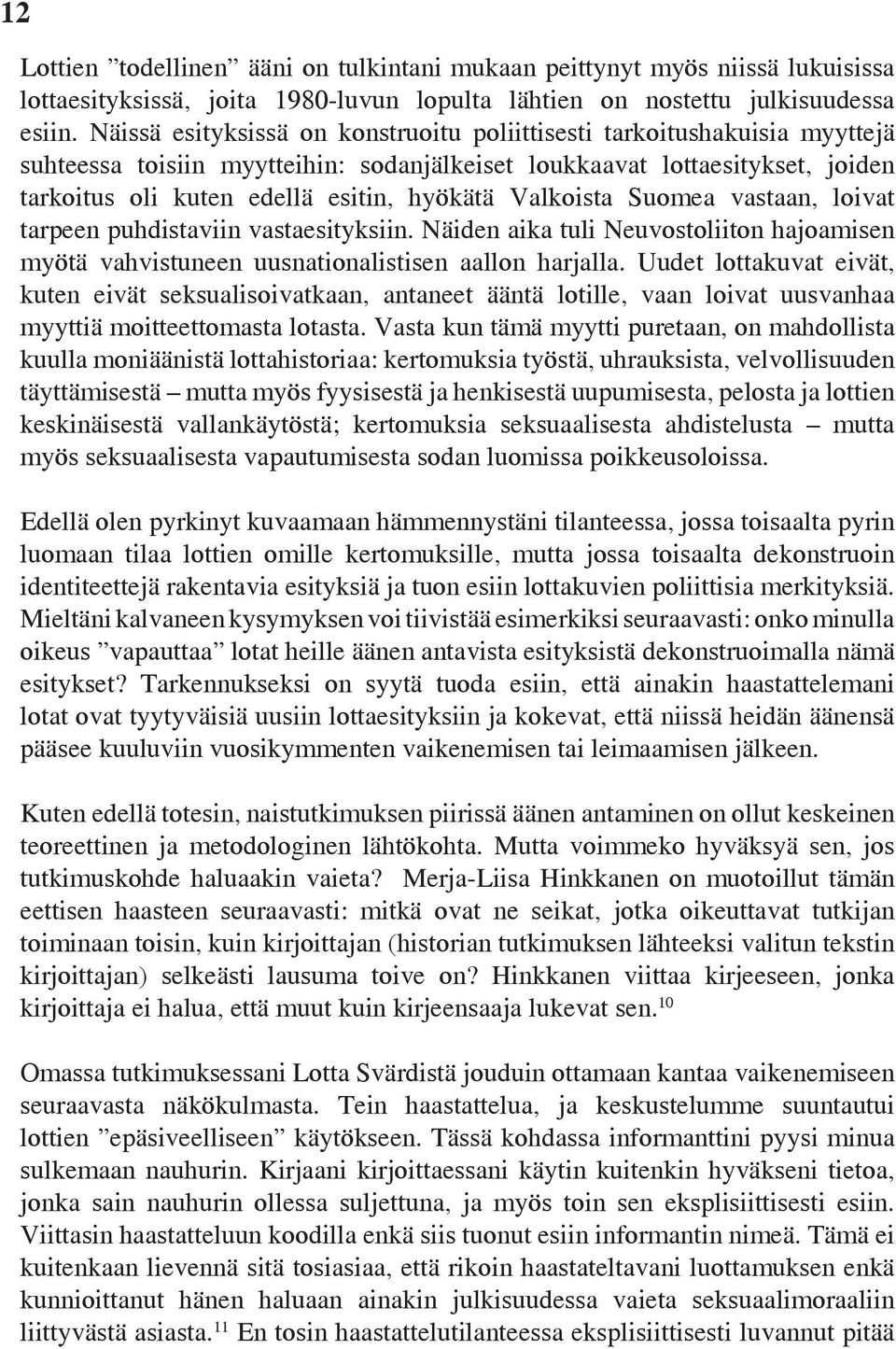 Valkoista Suomea vastaan, loivat tarpeen puhdistaviin vastaesityksiin. Näiden aika tuli Neuvostoliiton hajoamisen myötä vahvistuneen uusnationalistisen aallon harjalla.