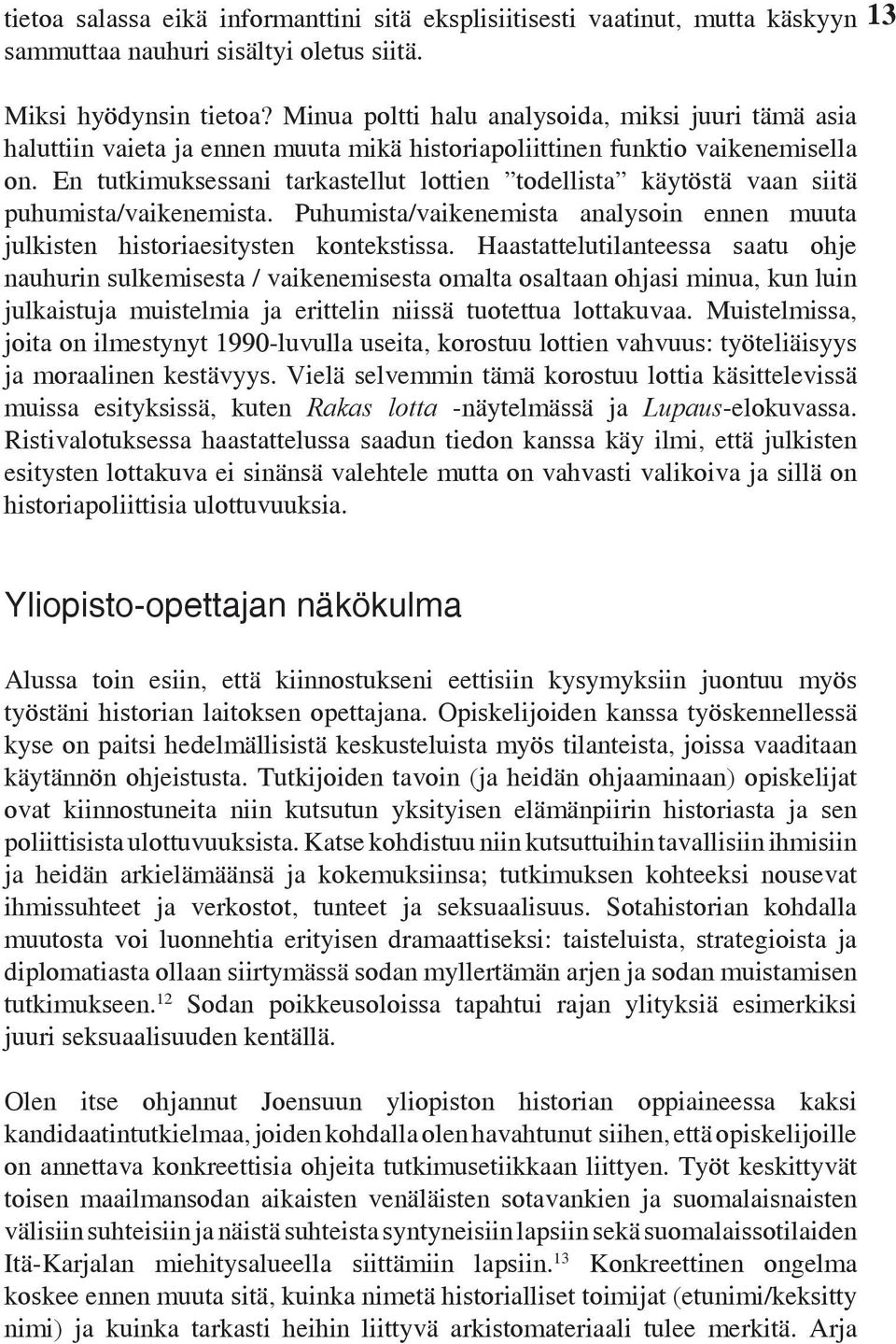 En tutkimuksessani tarkastellut lottien todellista käytöstä vaan siitä puhumista/vaikenemista. Puhumista/vaikenemista analysoin ennen muuta julkisten historiaesitysten kontekstissa.