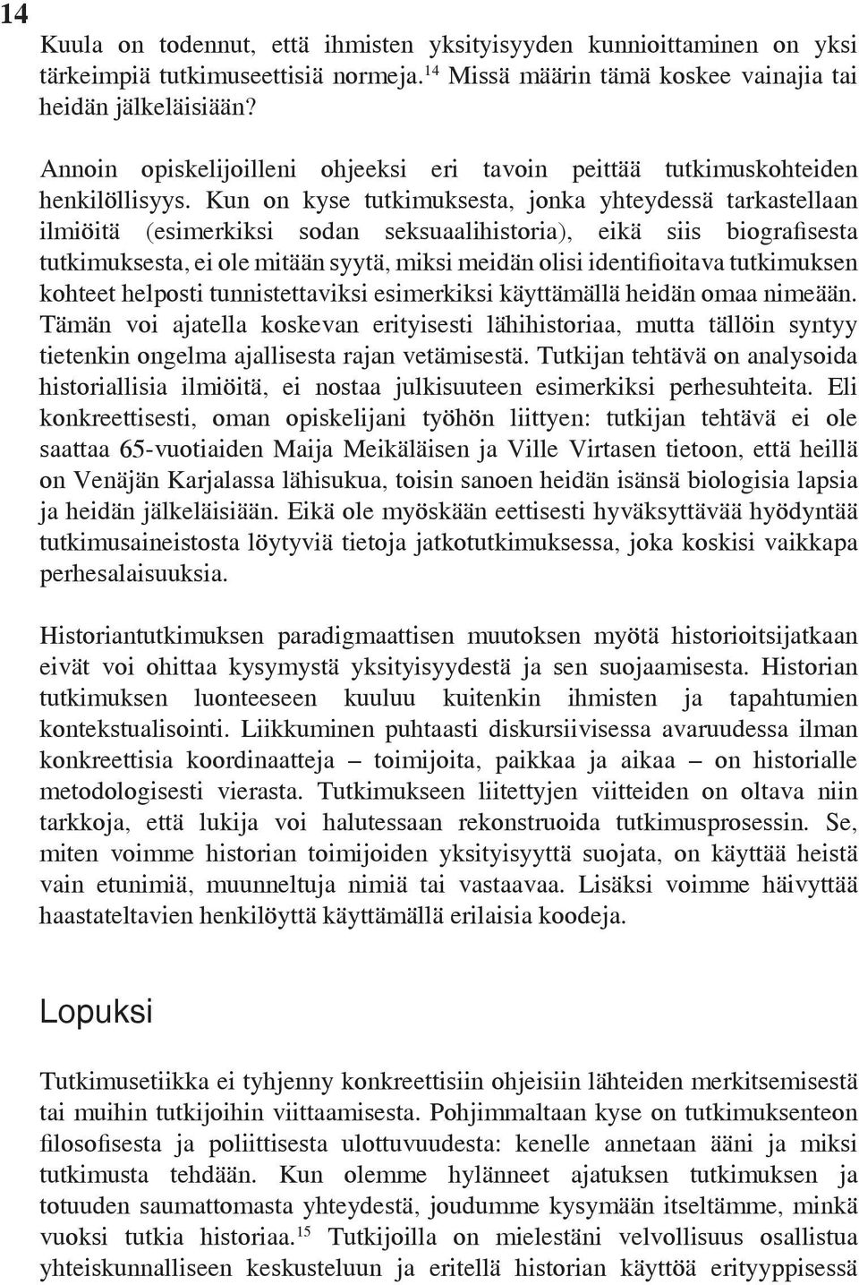 Kun on kyse tutkimuksesta, jonka yhteydessä tarkastellaan ilmiöitä (esimerkiksi sodan seksuaalihistoria), eikä siis biografisesta tutkimuksesta, ei ole mitään syytä, miksi meidän olisi identifioitava