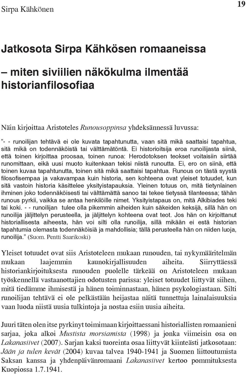 Ei historioitsija eroa runoilijasta siinä, että toinen kirjoittaa proosaa, toinen runoa: Herodotoksen teokset voitaisiin siirtää runomittaan, eikä uusi muoto kuitenkaan tekisi niistä runoutta.