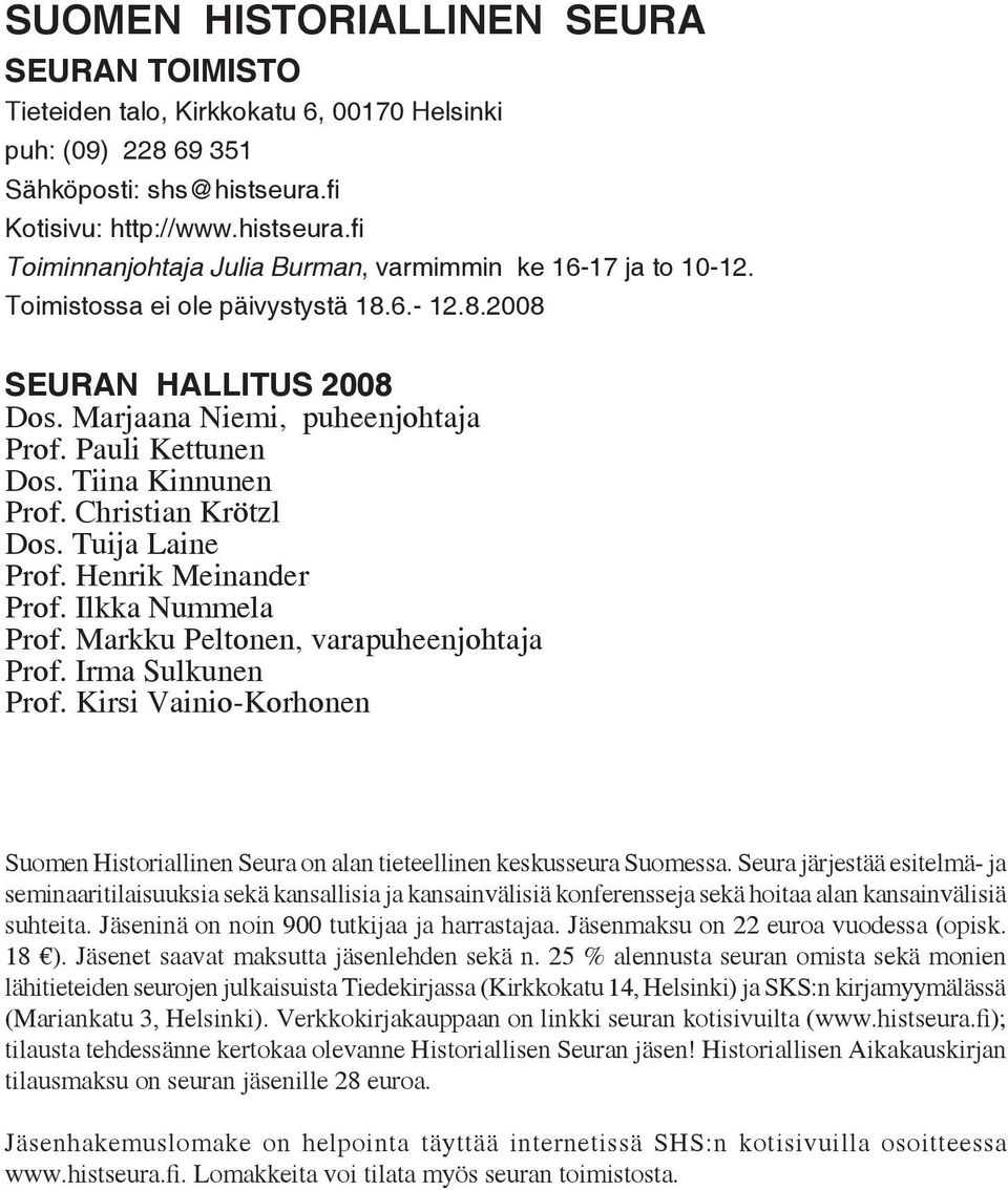 Marjaana Niemi, puheenjohtaja Prof. Pauli Kettunen Dos. Tiina Kinnunen Prof. Christian Krötzl Dos. Tuija Laine Prof. Henrik Meinander Prof. Ilkka Nummela Prof. Markku Peltonen, varapuheenjohtaja Prof.