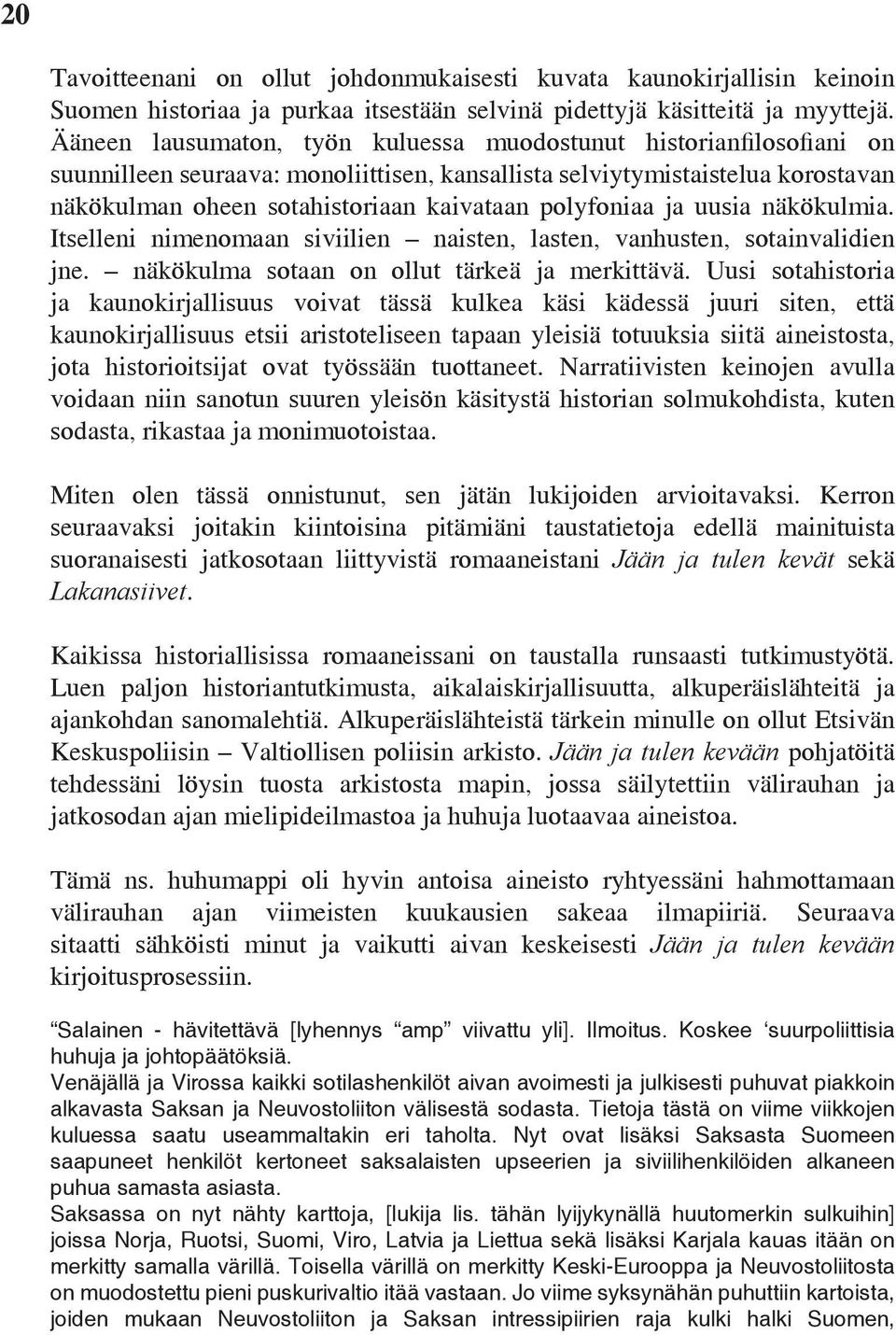 polyfoniaa ja uusia näkökulmia. Itselleni nimenomaan siviilien naisten, lasten, vanhusten, sotainvalidien jne. näkökulma sotaan on ollut tärkeä ja merkittävä.