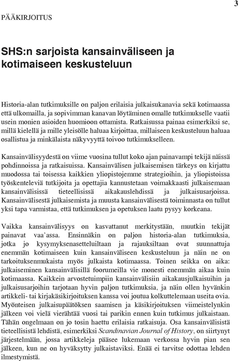 Ratkaisussa painaa esimerkiksi se, millä kielellä ja mille yleisölle haluaa kirjoittaa, millaiseen keskusteluun haluaa osallistua ja minkälaista näkyvyyttä toivoo tutkimukselleen.