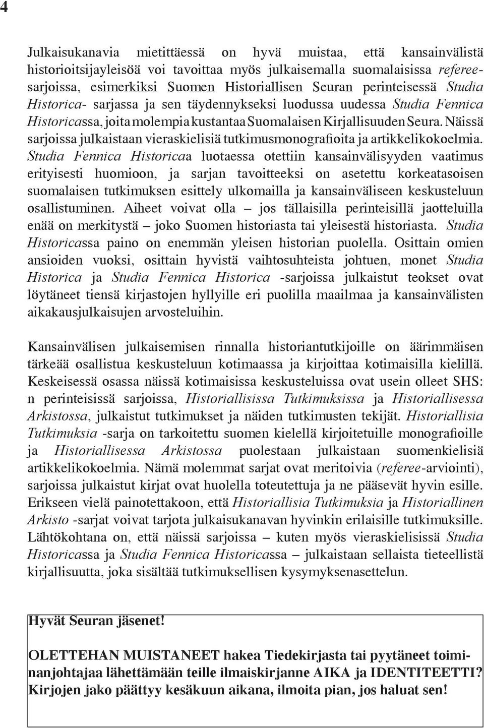 Näissä sarjoissa julkaistaan vieraskielisiä tutkimusmonografioita ja artikkelikokoelmia.