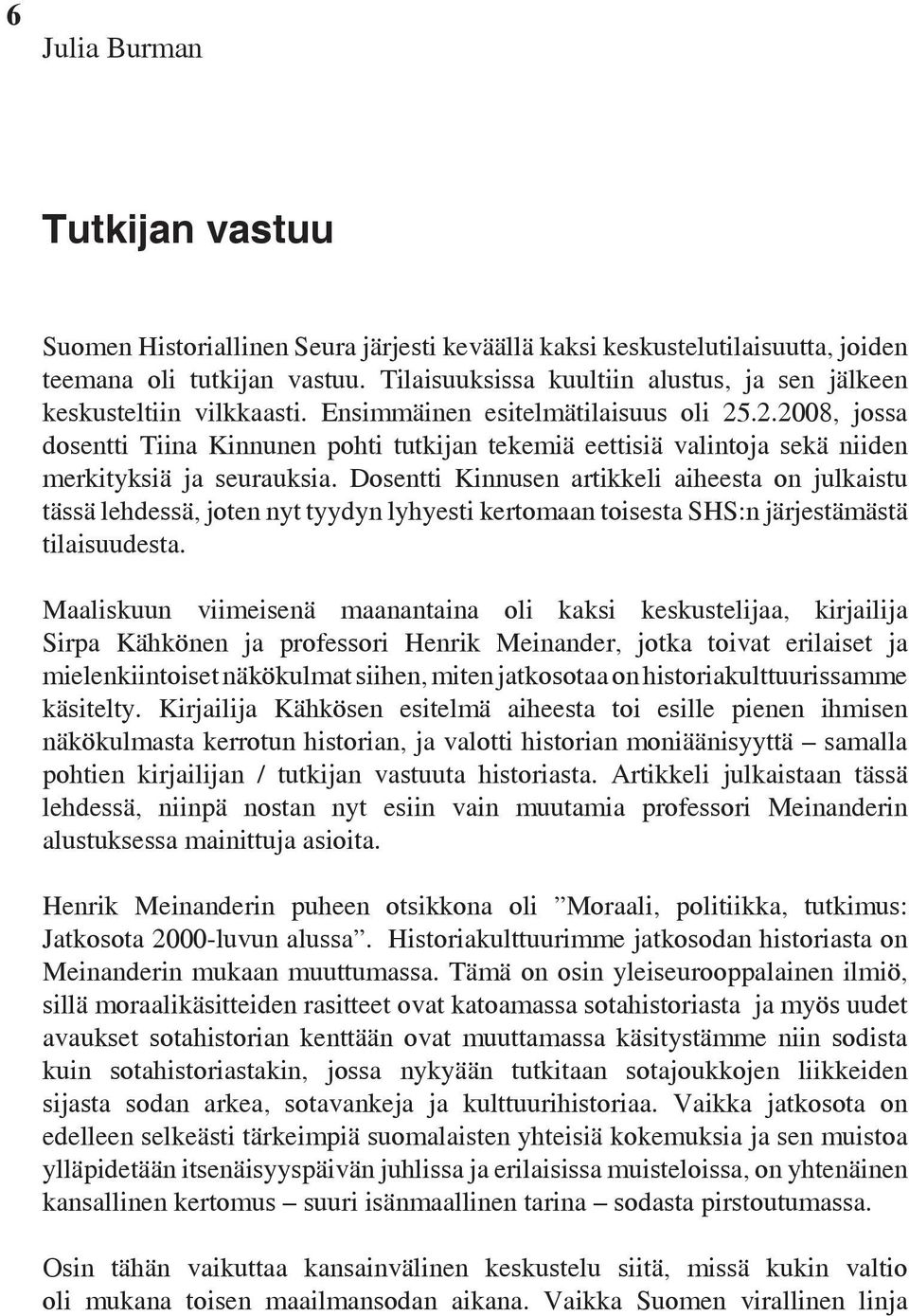 .2.2008, jossa dosentti Tiina Kinnunen pohti tutkijan tekemiä eettisiä valintoja sekä niiden merkityksiä ja seurauksia.