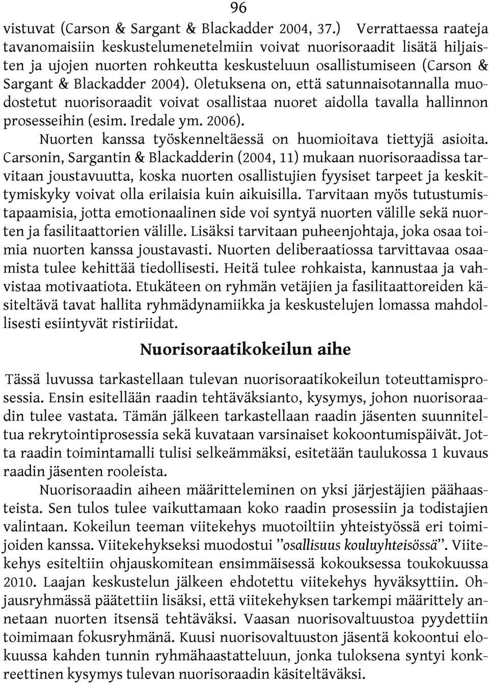 Oletuksena on, että satunnaisotannalla muodostetut nuorisoraadit voivat osallistaa nuoret aidolla tavalla hallinnon prosesseihin (esim. Iredale ym. 2006).