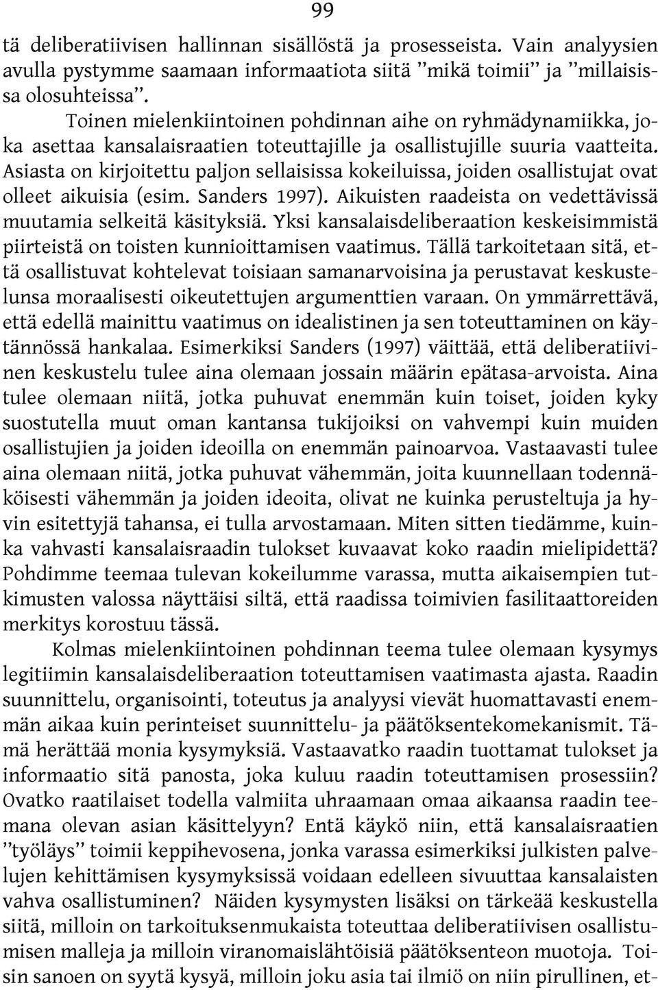 Asiasta on kirjoitettu paljon sellaisissa kokeiluissa, joiden osallistujat ovat olleet aikuisia (esim. Sanders 1997). Aikuisten raadeista on vedettävissä muutamia selkeitä käsityksiä.