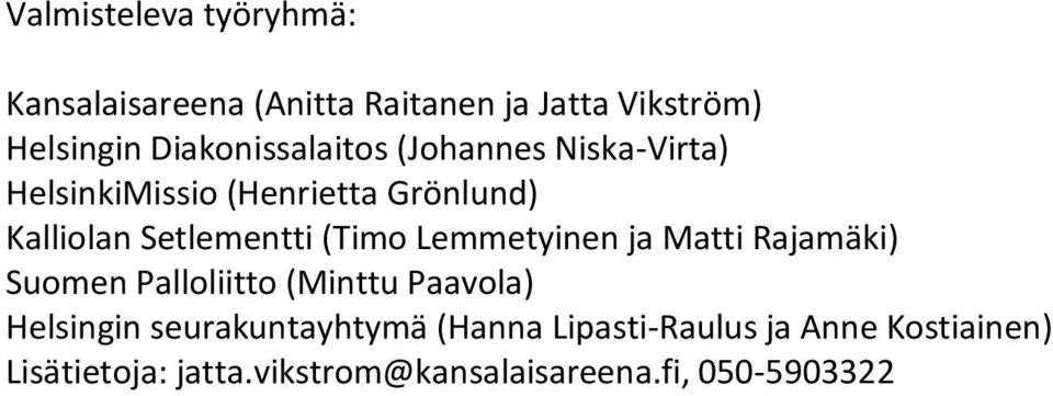 Setlementti (Timo Lemmetyinen ja Matti Rajamäki) Suomen Palloliitto (Minttu Paavola) Helsingin