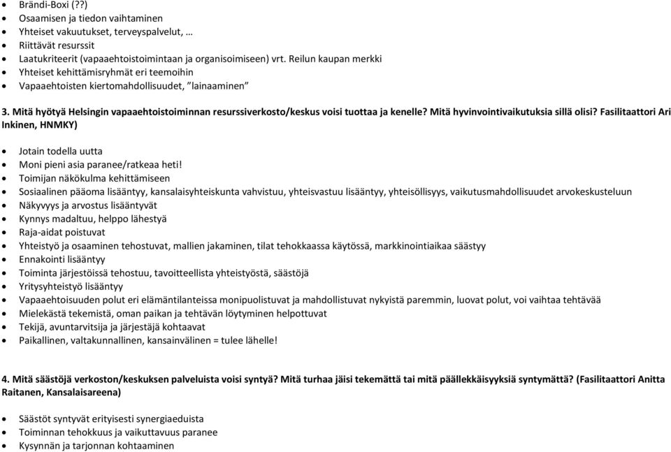 Mitä hyötyä Helsingin vapaaehtoistoiminnan resurssiverkosto/keskus voisi tuottaa ja kenelle? Mitä hyvinvointivaikutuksia sillä olisi?