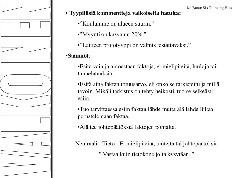 Esitä aina faktan totuusarvo, eli onko se tarkistettu ja millä tavoin. Mikäli tarkistus on tehty heikosti, tuo se selkeästi esiin.