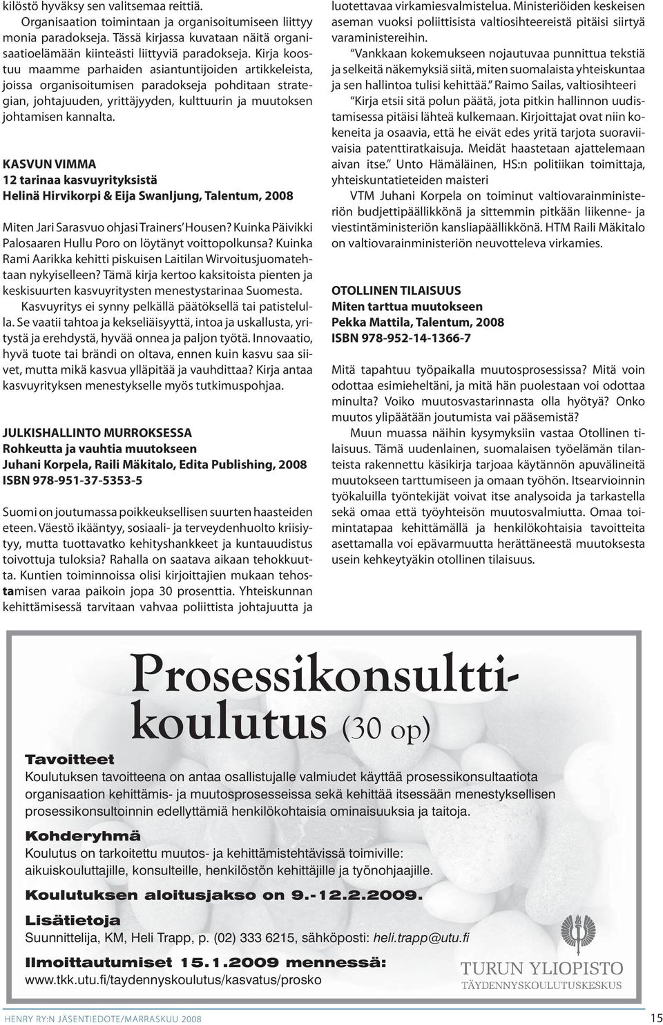 KASVUN VIMMA 12 tarinaa kasvuyrityksistä Helinä Hirvikorpi & Eija Swanljung, Talentum, 2008 Miten Jari Sarasvuo ohjasi Trainers Housen?