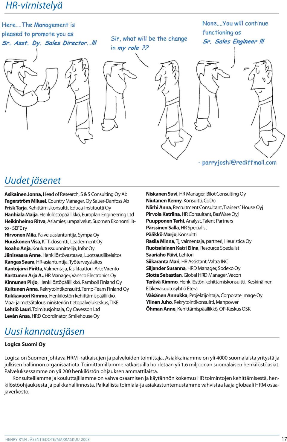 KTT, dosentti, Leaderment Oy Isoaho Anja, Koulutussuunnittelija, Infor Oy Jänisvaara Anne, Henkilöstövastaava, Luotsausliikelaitos Kangas Saara, HR-asiantuntija, Työterveyslaitos Kantojärvi Piritta,