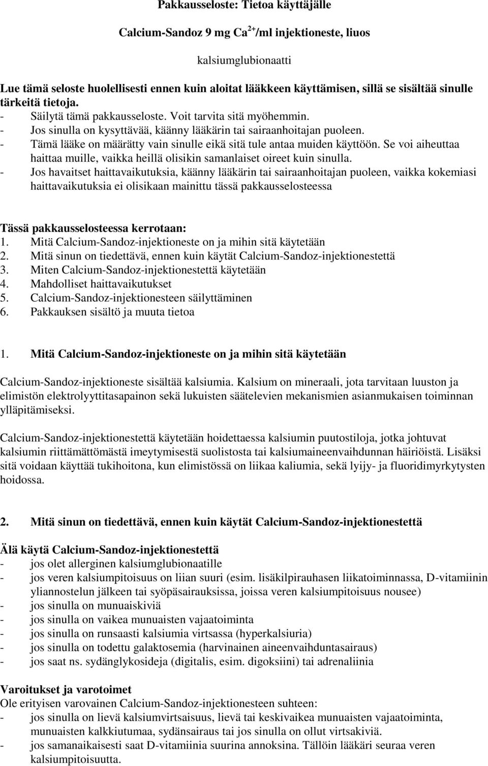 - Tämä lääke on määrätty vain sinulle eikä sitä tule antaa muiden käyttöön. Se voi aiheuttaa haittaa muille, vaikka heillä olisikin samanlaiset oireet kuin sinulla.