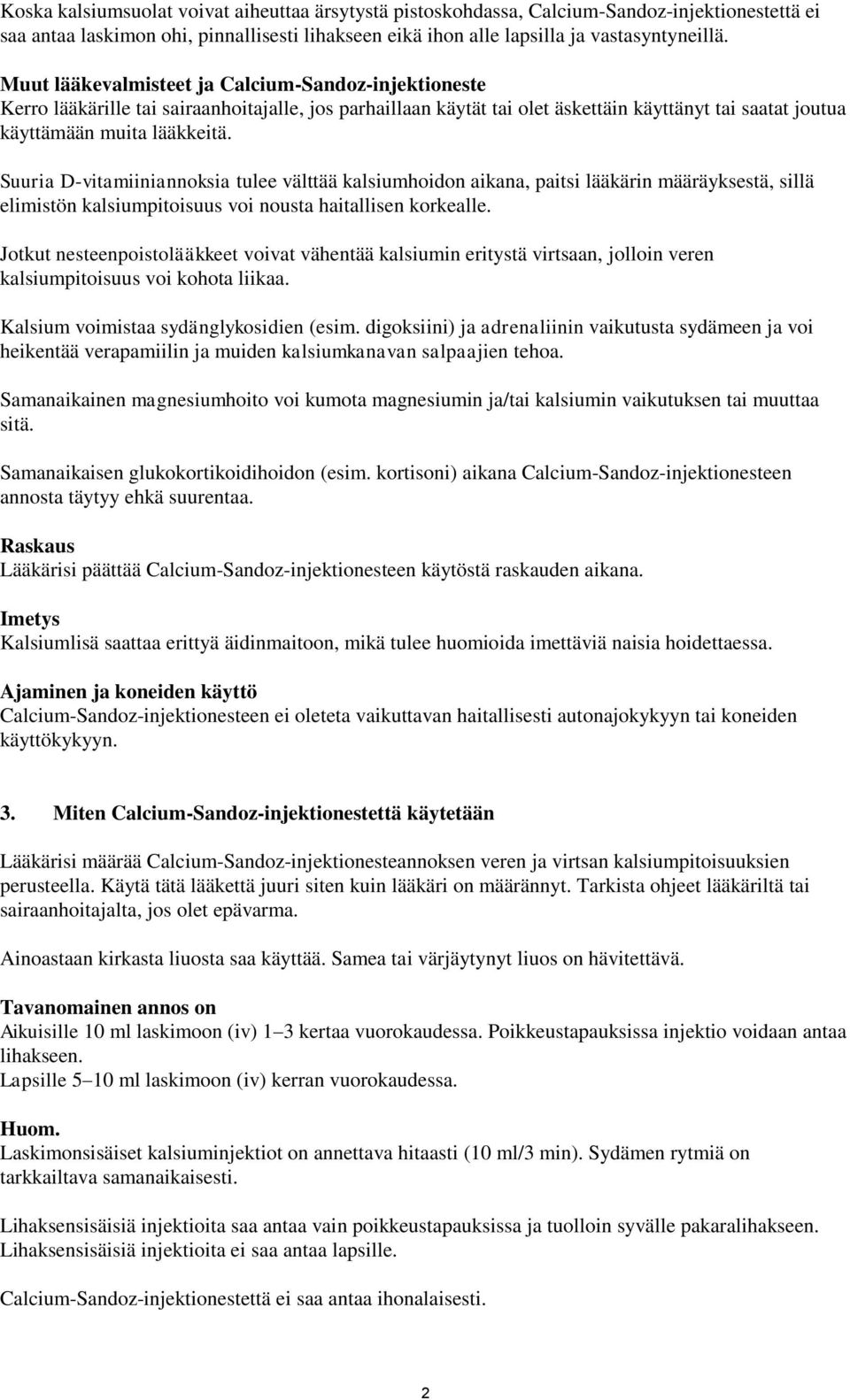 Suuria D-vitamiiniannoksia tulee välttää kalsiumhoidon aikana, paitsi lääkärin määräyksestä, sillä elimistön kalsiumpitoisuus voi nousta haitallisen korkealle.