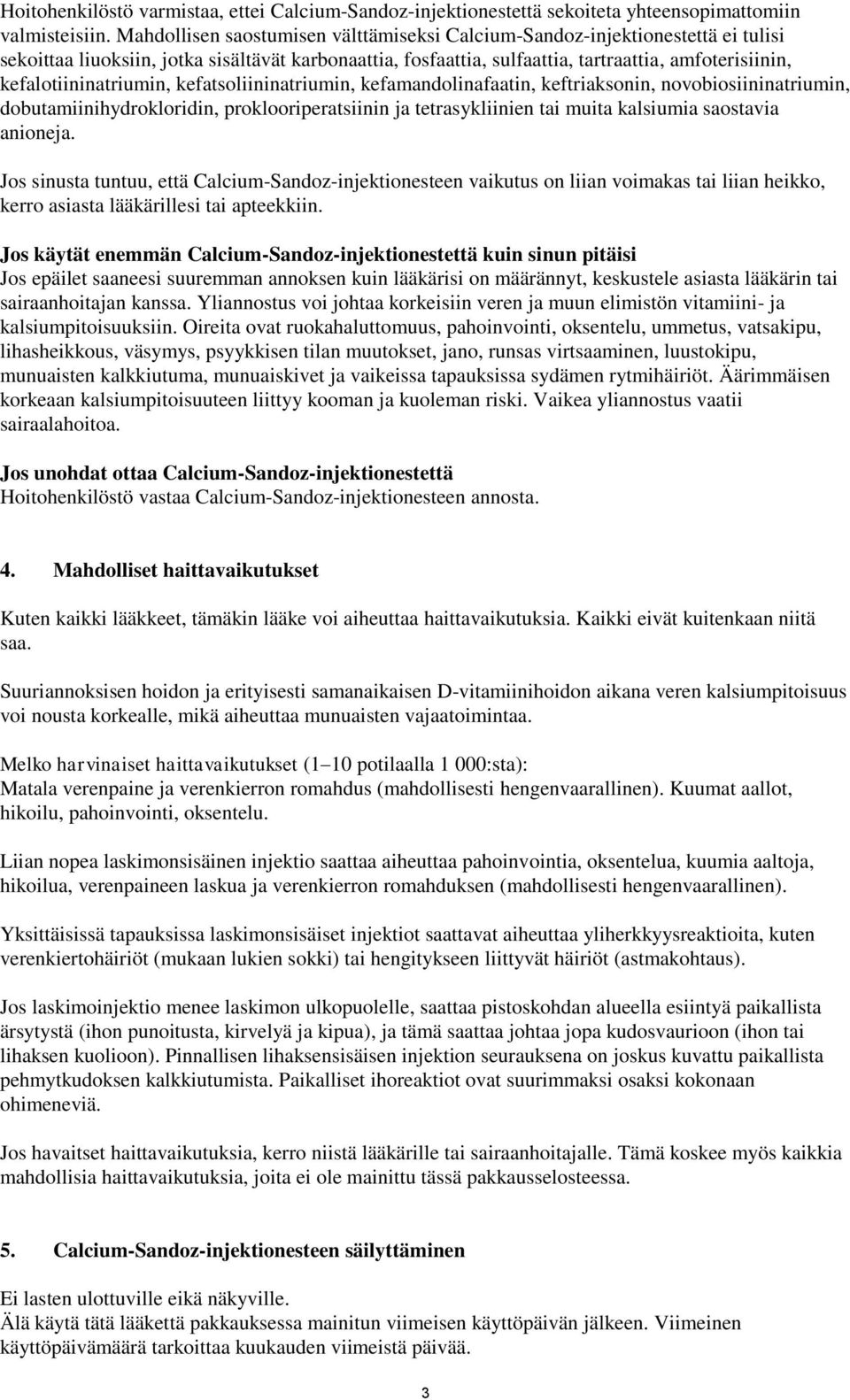 kefalotiininatriumin, kefatsoliininatriumin, kefamandolinafaatin, keftriaksonin, novobiosiininatriumin, dobutamiinihydrokloridin, proklooriperatsiinin ja tetrasykliinien tai muita kalsiumia saostavia