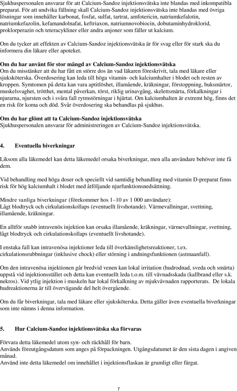 kefamandolnafat, keftriaxon, natriumnovobiocin, dobutaminhydroklorid, proklorperazin och teteracykliner eller andra anjoner som fäller ut kalcium.